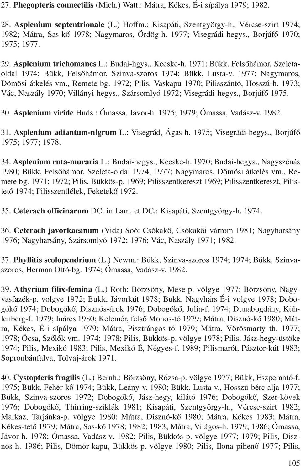 1971; Bükk, Felsôhámor, Szeletaoldal 1974; Bükk, Felsôhámor, Szinva-szoros 1974; Bükk, Lusta-v. 1977; Nagymaros, Dömösi átkelés vm., Remete bg. 1972; Pilis, Vaskapu 1970; Pilisszántó, Hosszú-h.