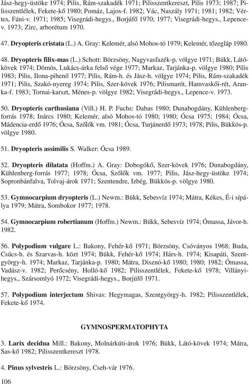 Dryopteris filix-mas (L.) Schott: Börzsöny, Nagyvasfazék-p. völgye 1971; Bükk, Látókövek 1974; Dömös, Lukács-árka felsô vége 1977; Markaz, Tarjánka-p.