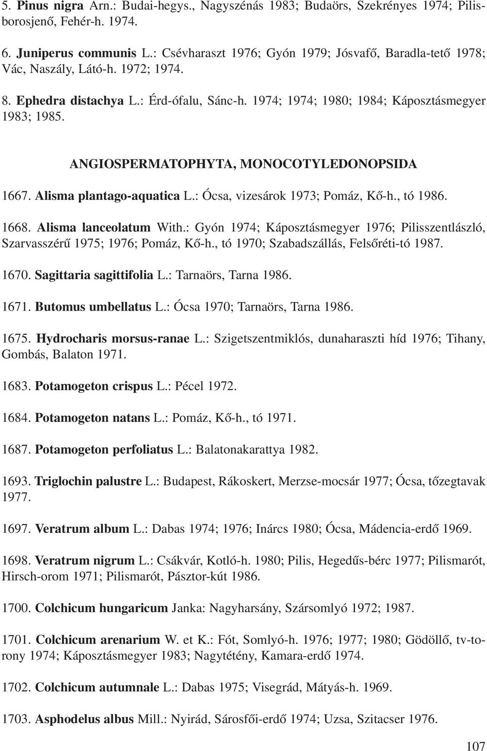 ANGIOSPERMATOPHYTA, MONOCOTYLEDONOPSIDA 1667. Alisma plantago-aquatica L.: Ócsa, vizesárok 1973; Pomáz, Kô-h., tó 1986. 1668. Alisma lanceolatum With.