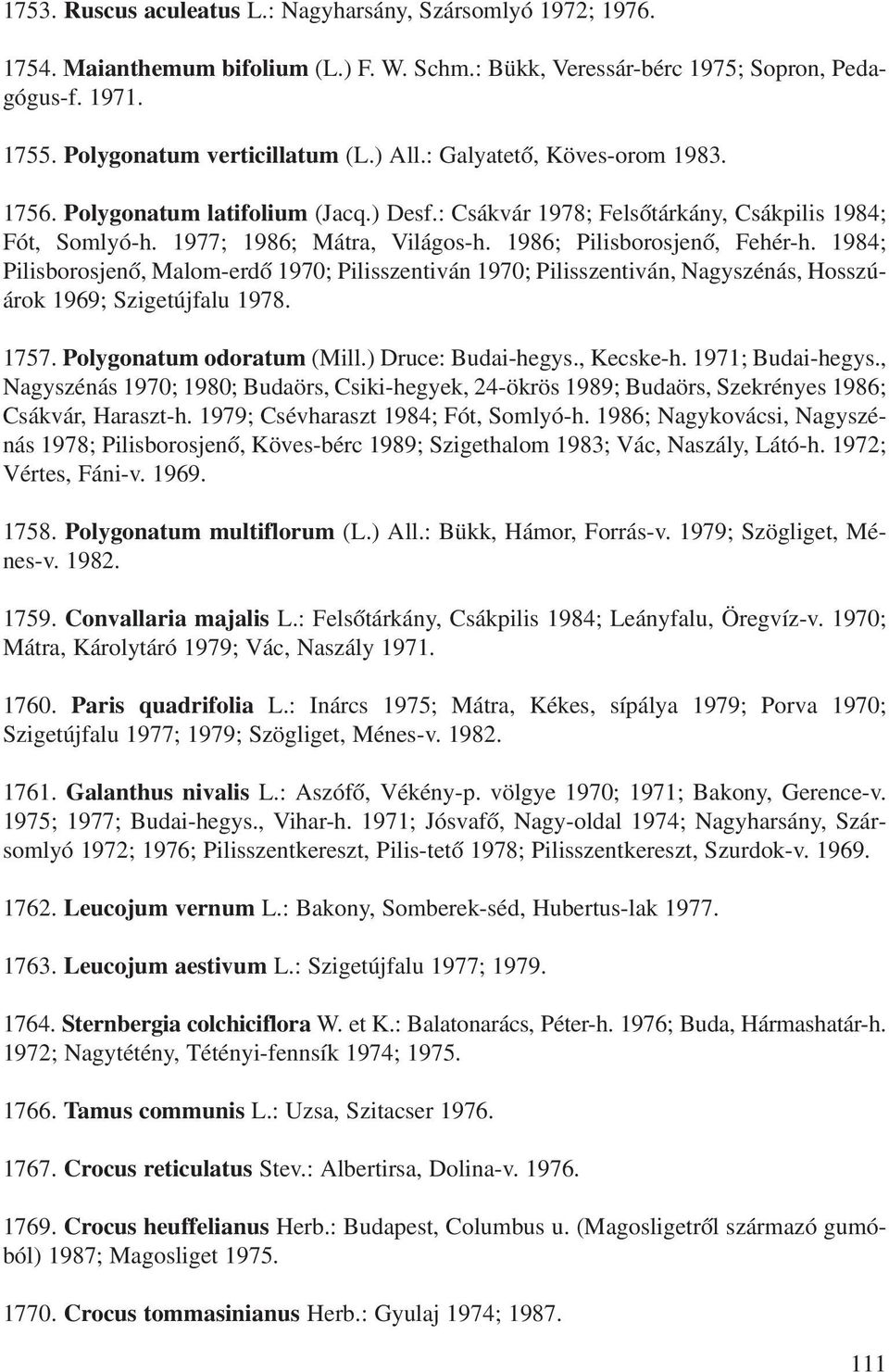 1984; Pilisborosjenô, Malom-erdô 1970; Pilisszentiván 1970; Pilisszentiván, Nagyszénás, Hosszúárok 1969; Szigetújfalu 1978. 1757. Polygonatum odoratum (Mill.) Druce: Budai-hegys., Kecske-h.