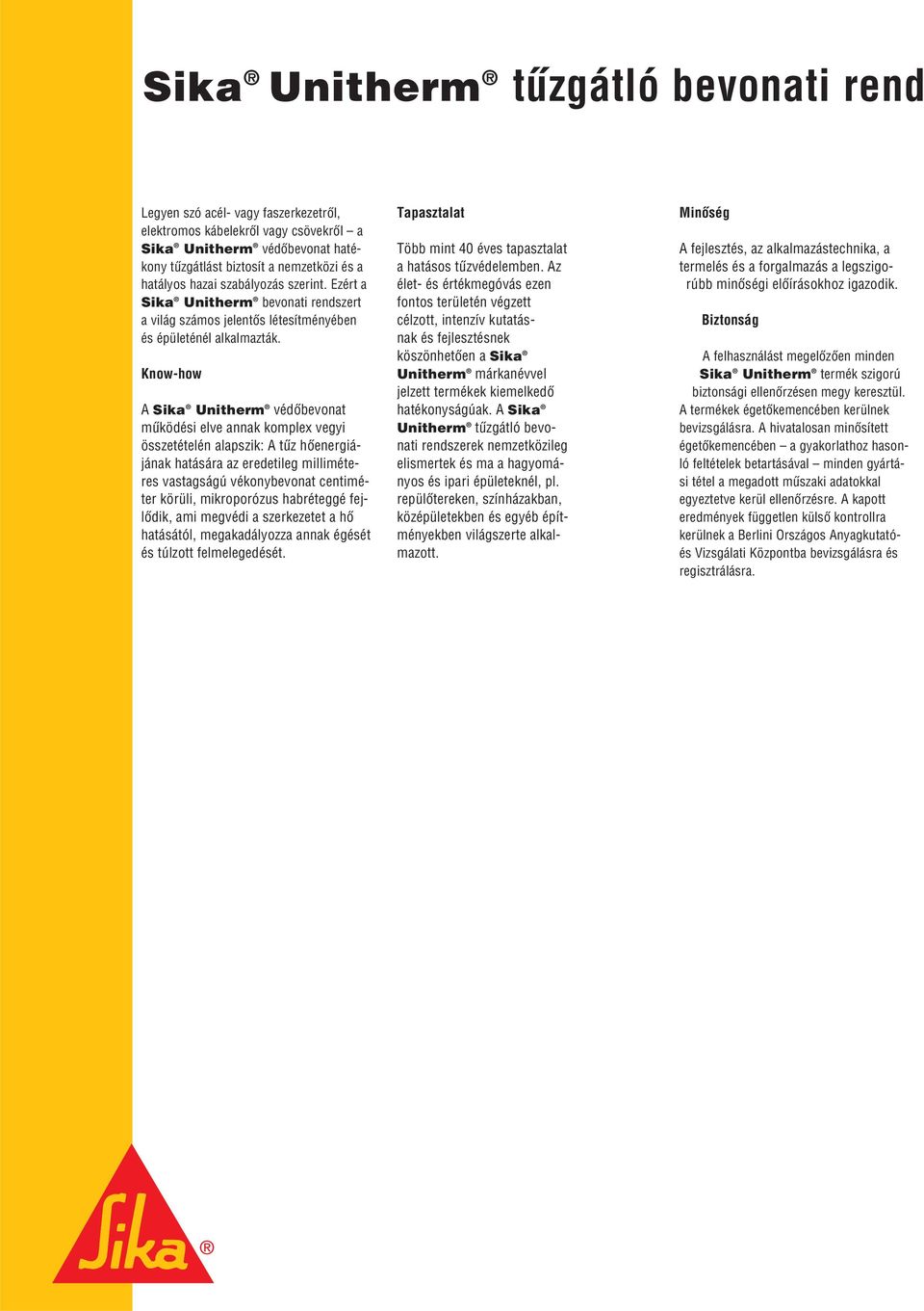 Know-how A Sika Unitherm védôbevonat mûködési elve annak komplex vegyi összetételén alapszik: A tûz hôenergiájának hatására az eredetileg milliméteres vastagságú vékonybevonat centiméter körüli,