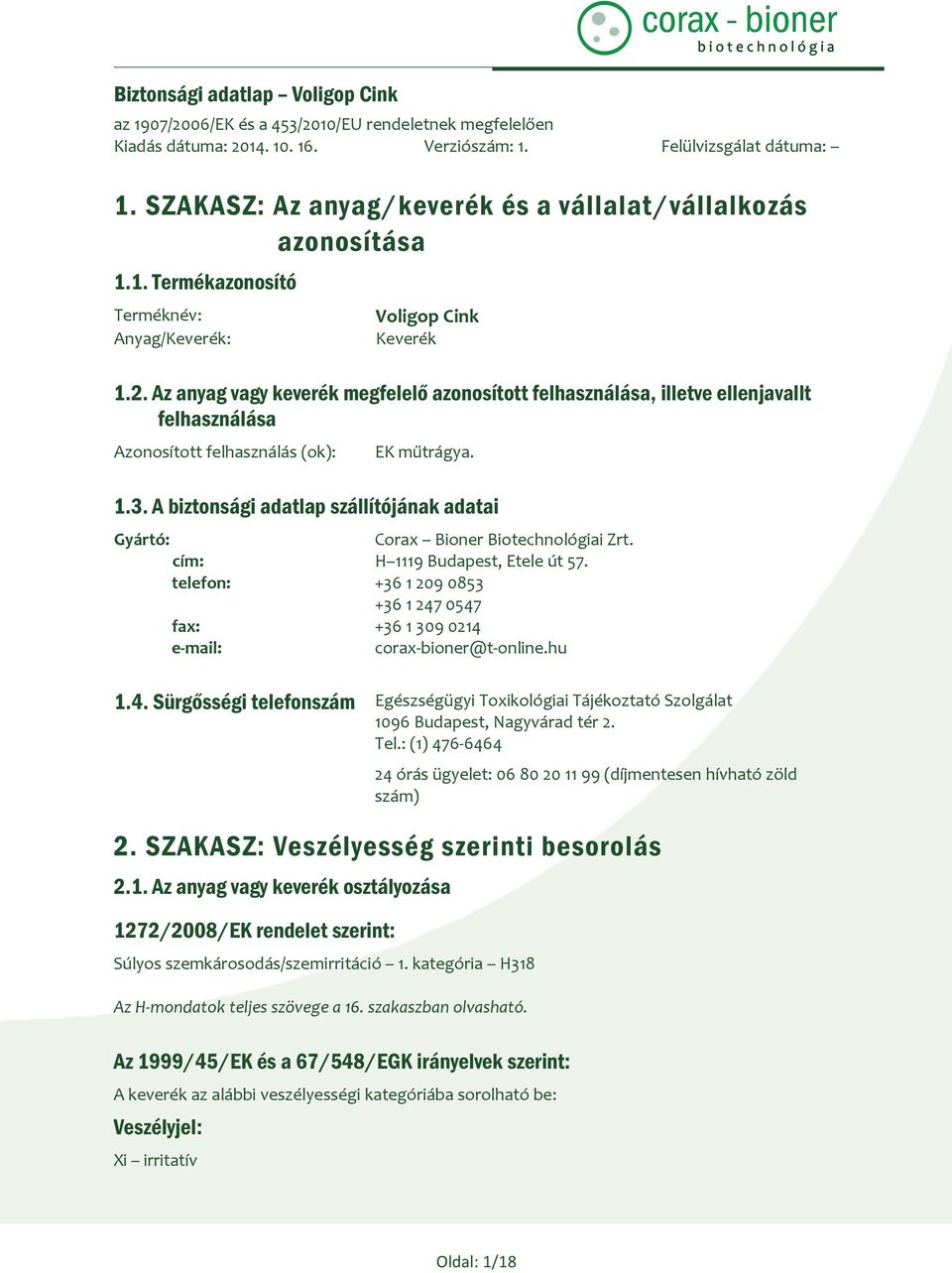 A biztonsági adatlap szállítójának adatai Gyártó: Corax Bioner Biotechnológiai Zrt. cím: H 1119 Budapest, Etele út 57.
