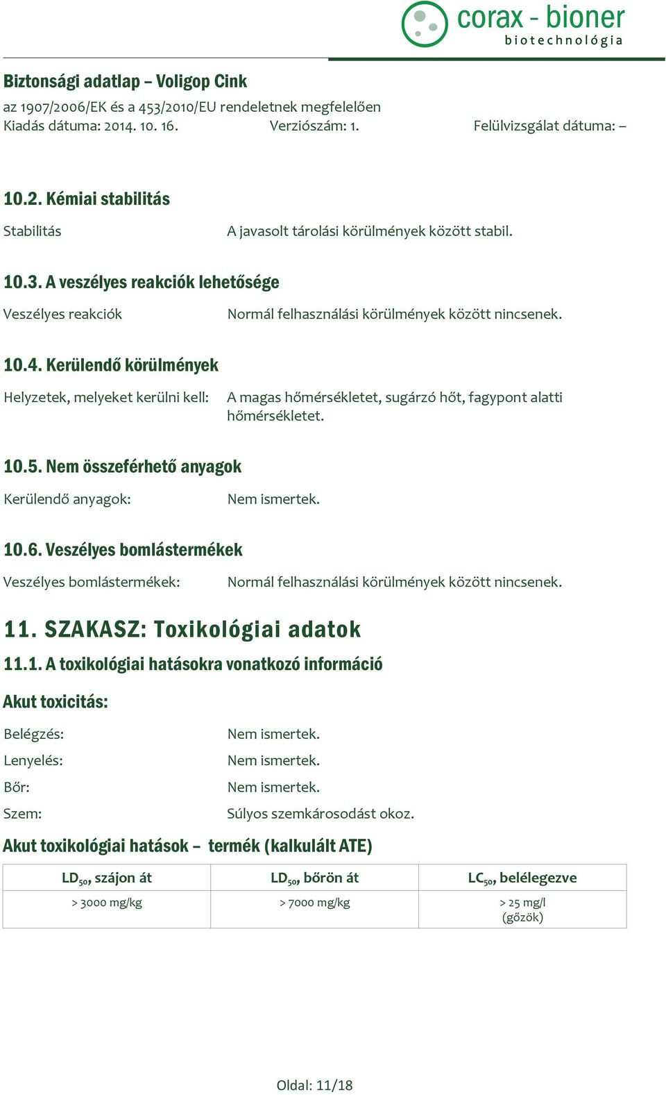Veszélyes bomlástermékek Veszélyes bomlástermékek: Normál felhasználási körülmények között nincsenek. 11