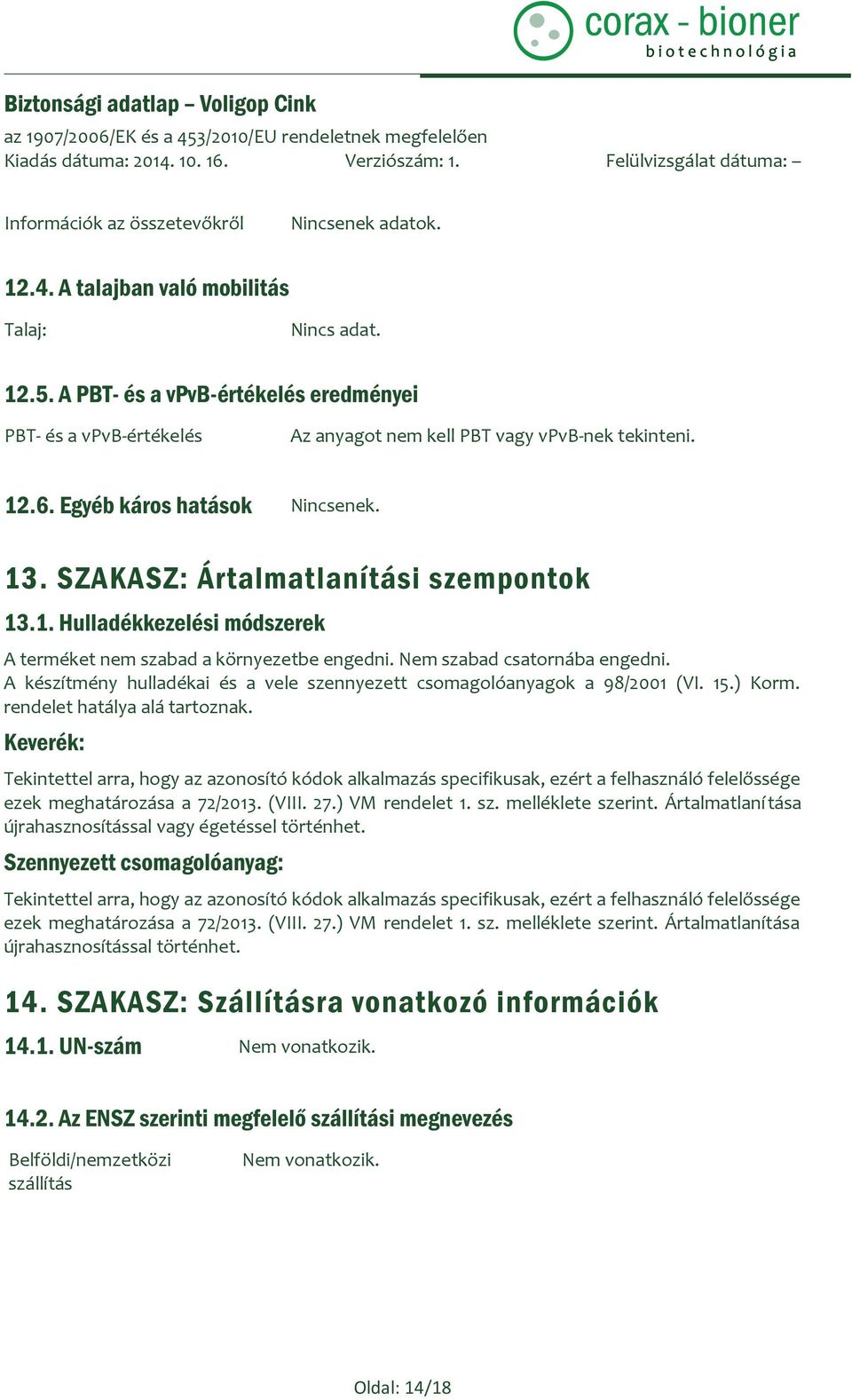 Nem szabad csatornába engedni. A készítmény hulladékai és a vele szennyezett csomagolóanyagok a 98/2001 (VI. 15.) Korm. rendelet hatálya alá tartoznak.