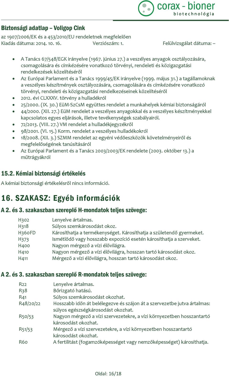 (1999. május 31.) a tagállamoknak a veszélyes készítmények osztályozására, csomagolására és címkézésére vonatkozó törvényi, rendeleti és közigazgatási rendelkezéseinek közelítéséről 2012. évi CLXXXV.
