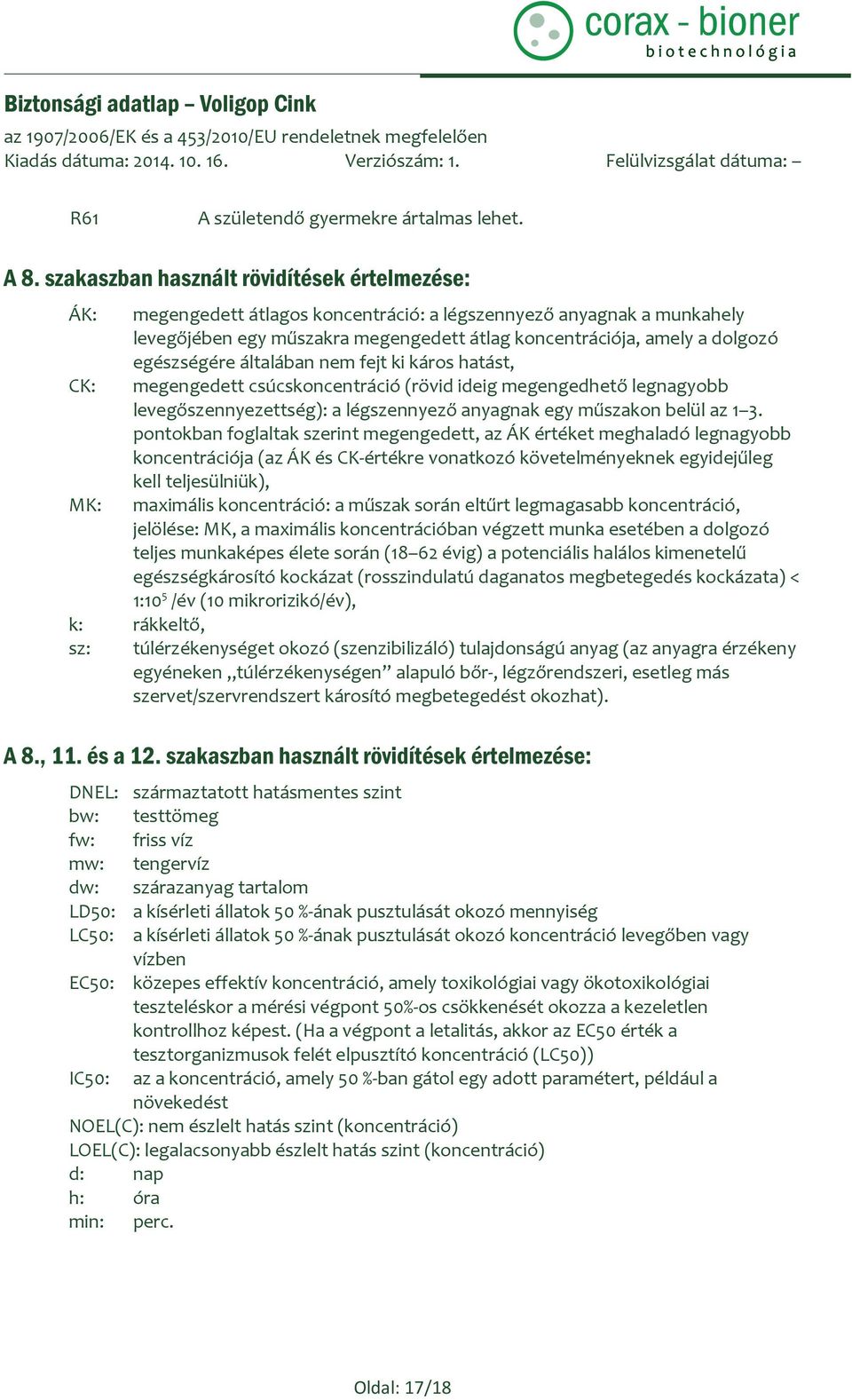 dolgozó egészségére általában nem fejt ki káros hatást, megengedett csúcskoncentráció (rövid ideig megengedhető legnagyobb levegőszennyezettség): a légszennyező anyagnak egy műszakon belül az 1 3.