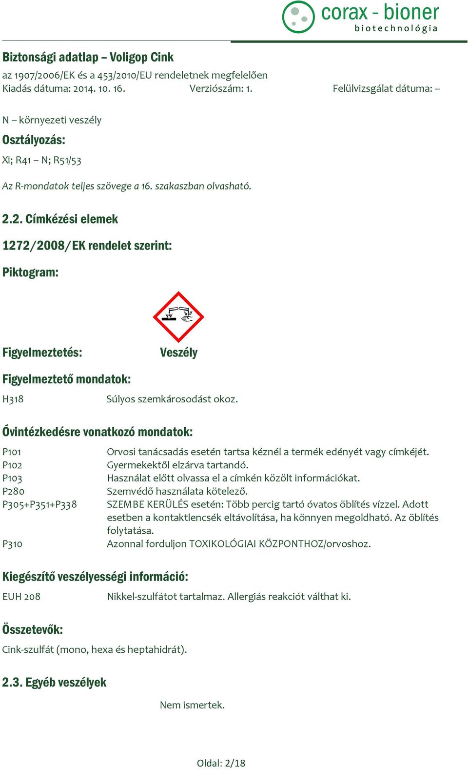 Óvintézkedésre vonatkozó mondatok: P101 P102 P103 P280 P305+P351+P338 P310 Kiegészítő veszélyességi információ: EUH 208 Összetevők: Cink-szulfát (mono, hexa és heptahidrát). 2.3. Egyéb veszélyek Orvosi tanácsadás esetén tartsa kéznél a termék edényét vagy címkéjét.