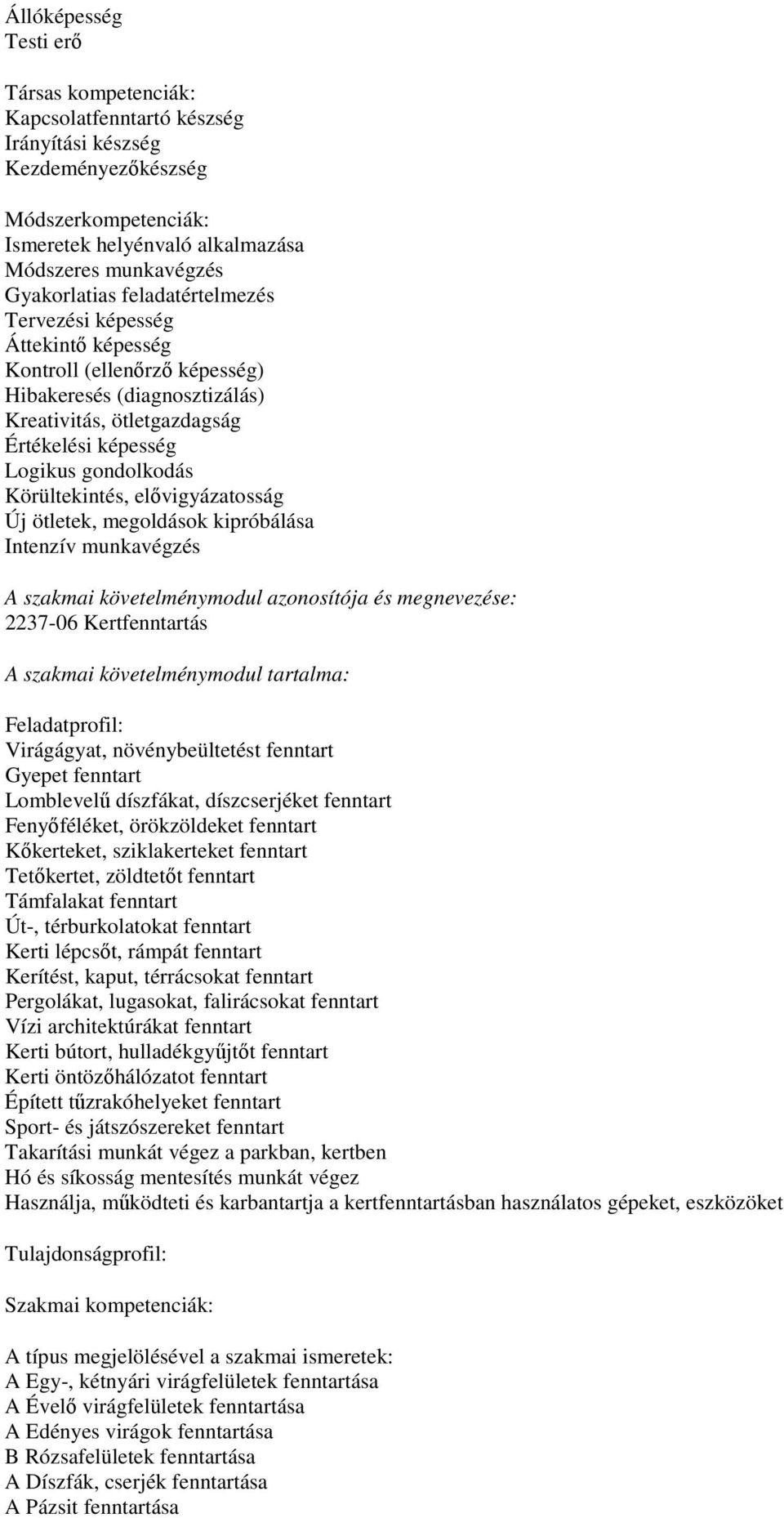 elővigyázatosság Új ötletek, megoldások kipróbálása Intenzív munkavégzés A szakmai követelménymodul azonosítója és megnevezése: 2237-06 Kertfenntartás A szakmai követelménymodul tartalma: