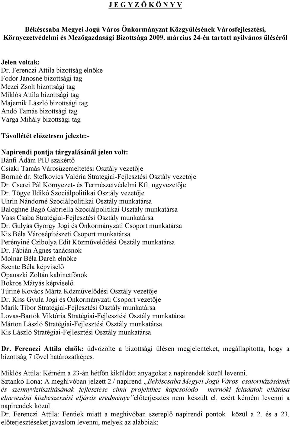 Ferenczi Attila bizottság elnöke Fodor Jánosné bizottsági tag Mezei Zsolt bizottsági tag Miklós Attila bizottsági tag Majernik László bizottsági tag Andó Tamás bizottsági tag Varga Mihály bizottsági