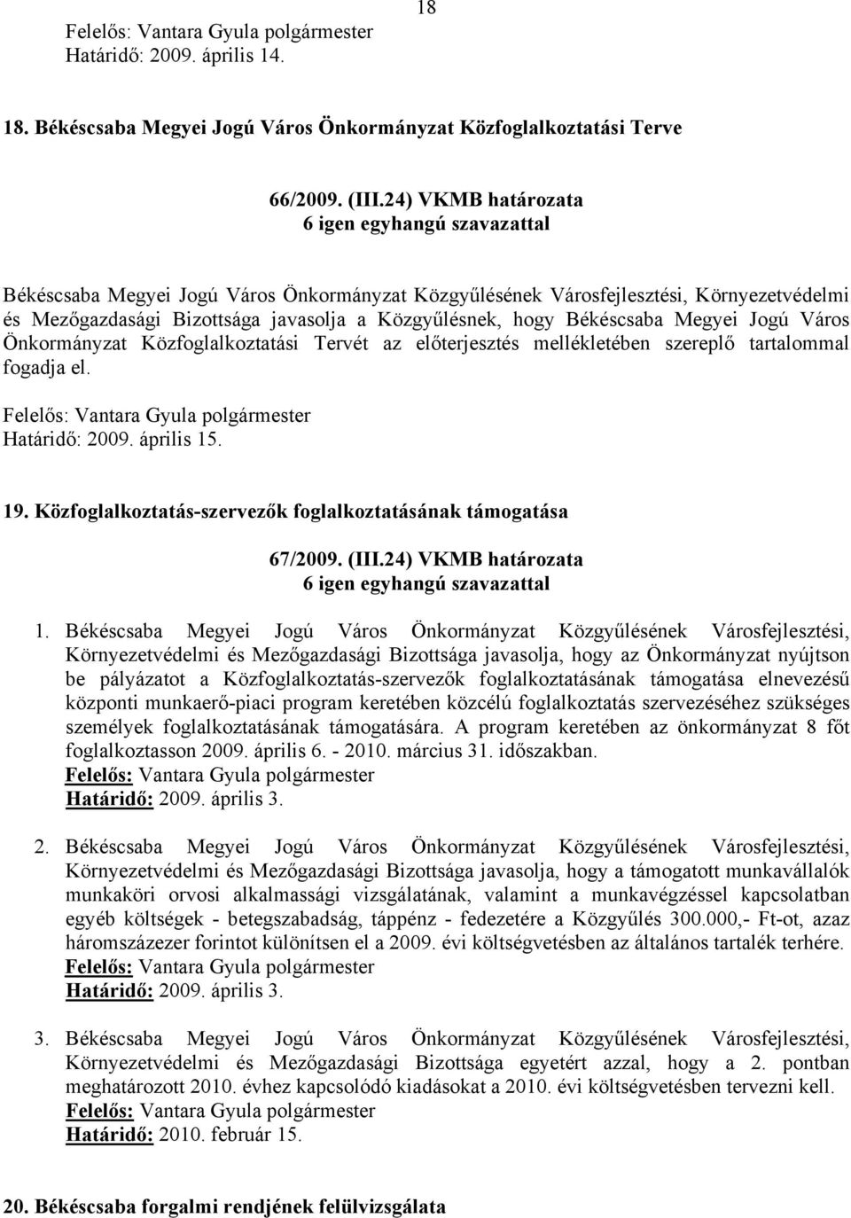 fogadja el. Határidő: 2009. április 15. 19. Közfoglalkoztatás-szervezők foglalkoztatásának támogatása 67/2009. (III.24) VKMB határozata 1.
