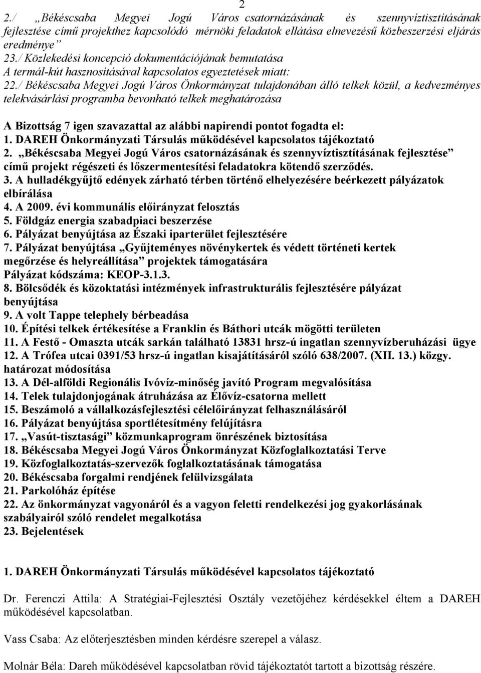 / Békéscsaba Megyei Jogú Város Önkormányzat tulajdonában álló telkek közül, a kedvezményes telekvásárlási programba bevonható telkek meghatározása A Bizottság 7 igen szavazattal az alábbi napirendi