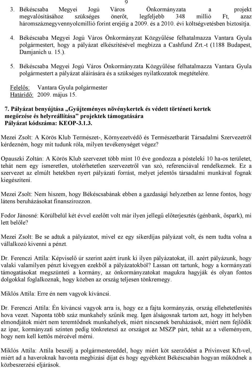 -t (1188 Budapest, Damjanich u. 15.). 5. Békéscsaba Megyei Jogú Város Önkormányzata Közgyűlése felhatalmazza Vantara Gyula polgármestert a pályázat aláírására és a szükséges nyilatkozatok megtételére.
