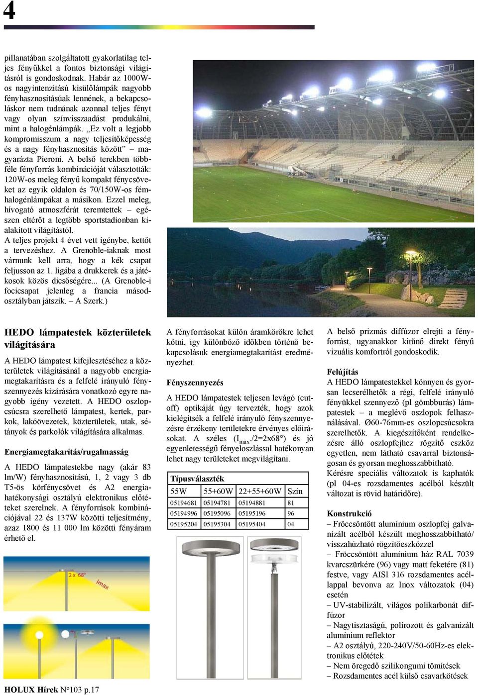 Ez volt a legjobb kompromisszum a nagy teljesítőképesség és a nagy fényhasznosítás között magyarázta Pieroni.