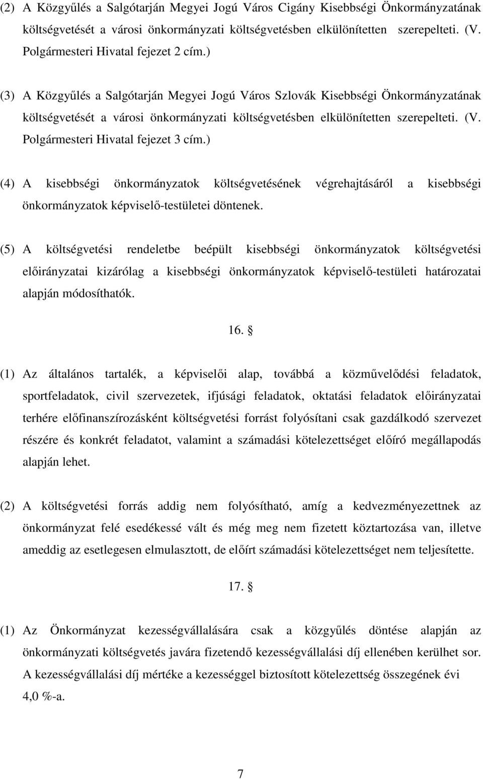 ) (3) A Közgyőlés a Salgótarján Megyei Jogú Város Szlovák Kisebbségi Önkormányzatának költségvetését a városi önkormányzati költségvetésben elkülönítetten szerepelteti. (V.