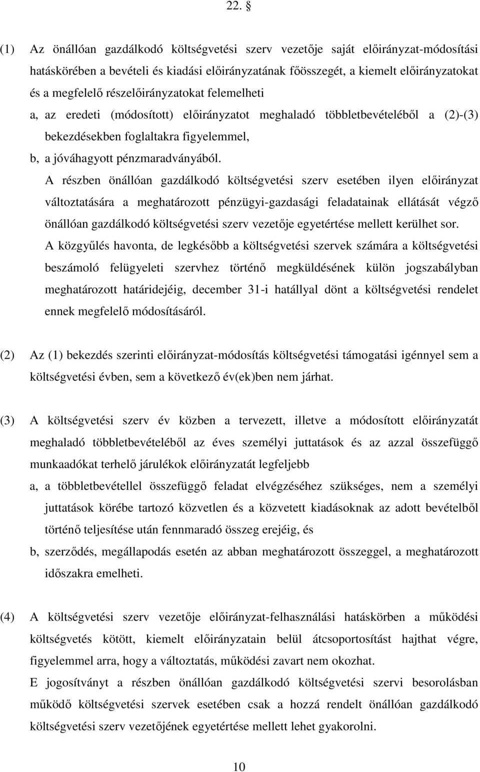 A részben önállóan gazdálkodó költségvetési szerv esetében ilyen elıirányzat változtatására a meghatározott pénzügyi-gazdasági feladatainak ellátását végzı önállóan gazdálkodó költségvetési szerv