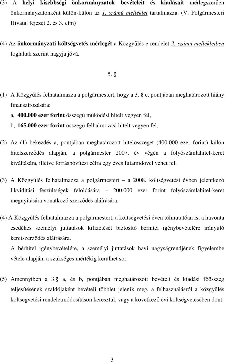 c, pontjában meghatározott hiány finanszírozására: a, 400.000 ezer forint összegő mőködési hitelt vegyen fel, b, 165.