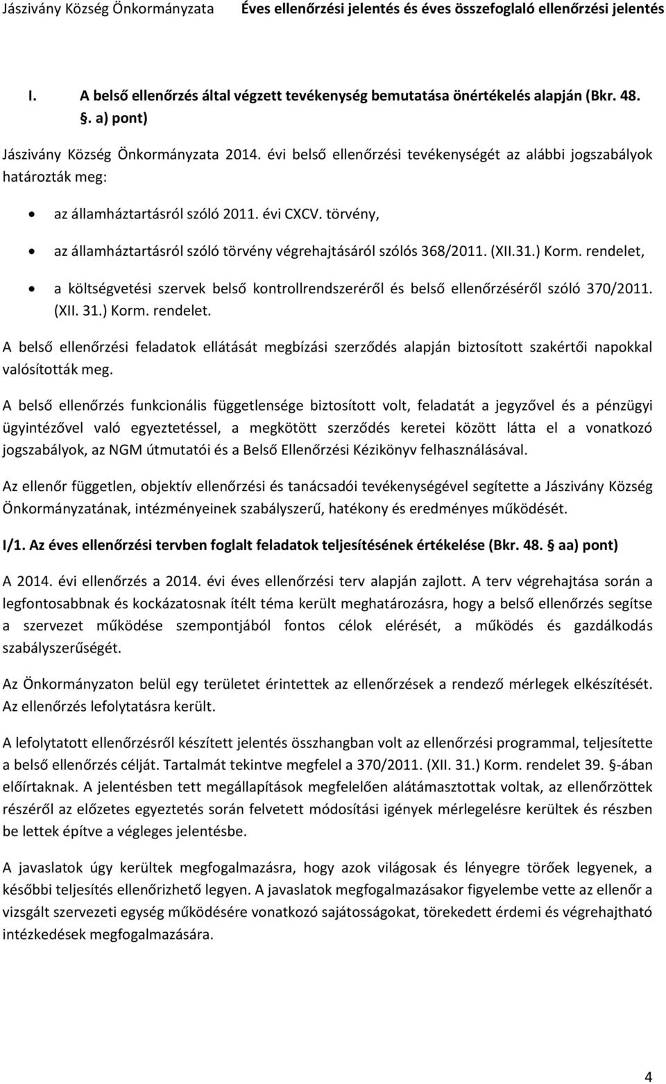 31.) Korm. rendelet, a költségvetési szervek belső kontrollrendszeréről és belső ellenőrzéséről szóló 370/2011. (XII. 31.) Korm. rendelet. A belső ellenőrzési feladatok ellátását megbízási szerződés alapján biztosított szakértői napokkal valósították meg.