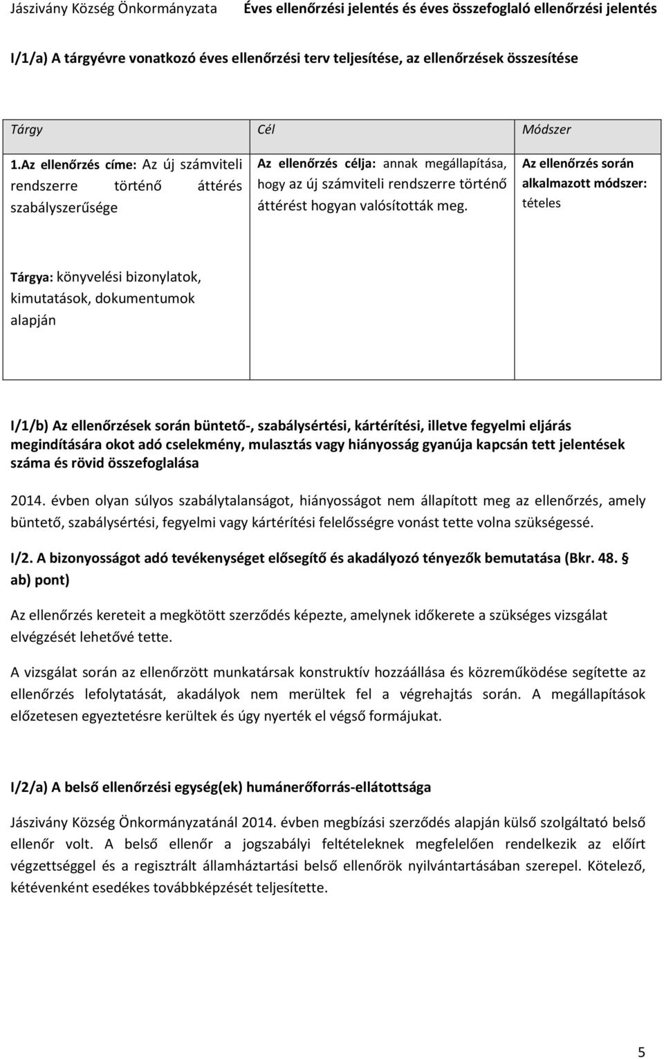 Az ellenőrzés során alkalmazott módszer: tételes Tárgya: könyvelési bizonylatok, kimutatások, dokumentumok alapján I/1/b) Az ellenőrzések során büntető-, szabálysértési, kártérítési, illetve fegyelmi