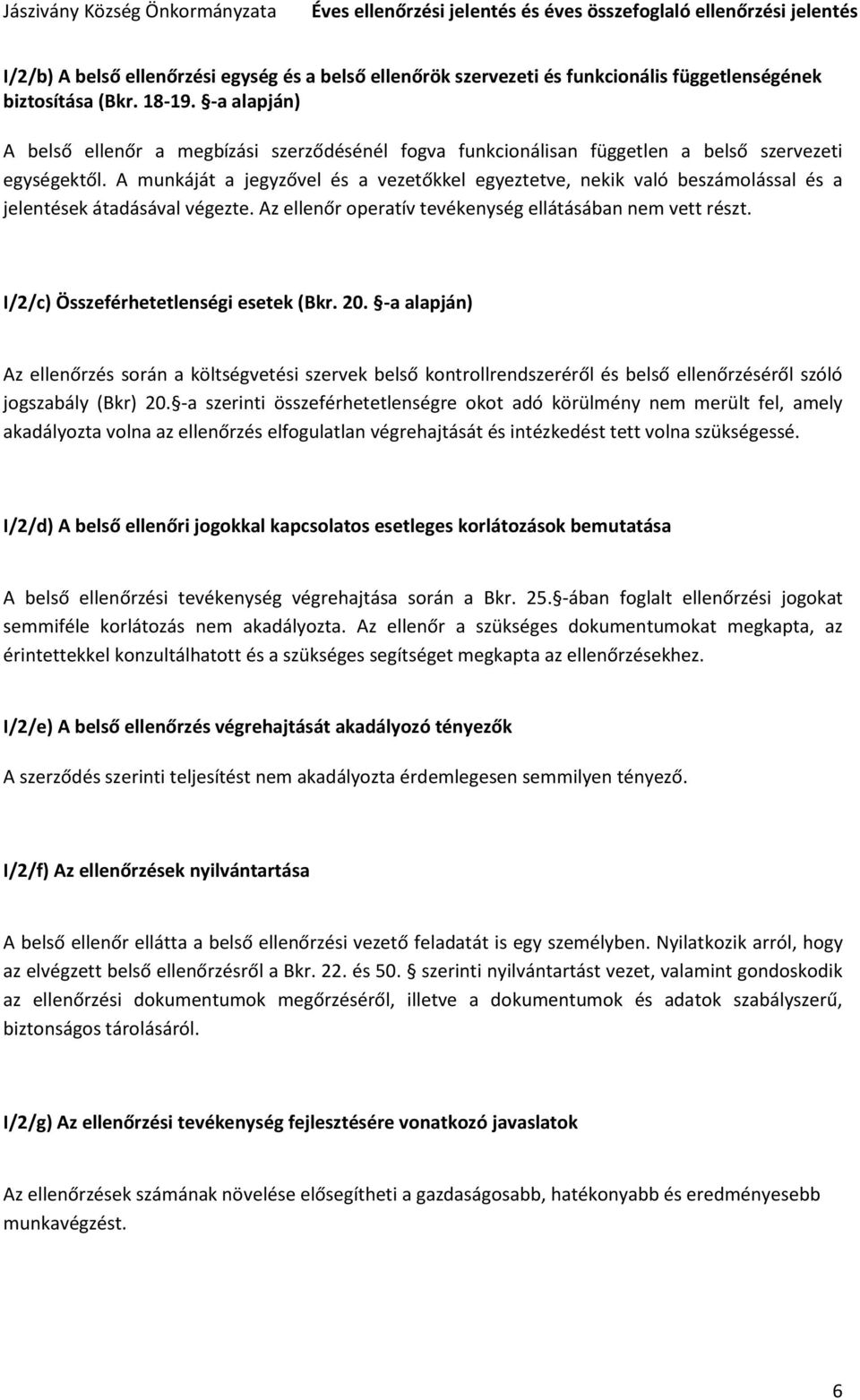 A munkáját a jegyzővel és a vezetőkkel egyeztetve, nekik való beszámolással és a jelentések átadásával végezte. Az ellenőr operatív tevékenység ellátásában nem vett részt.