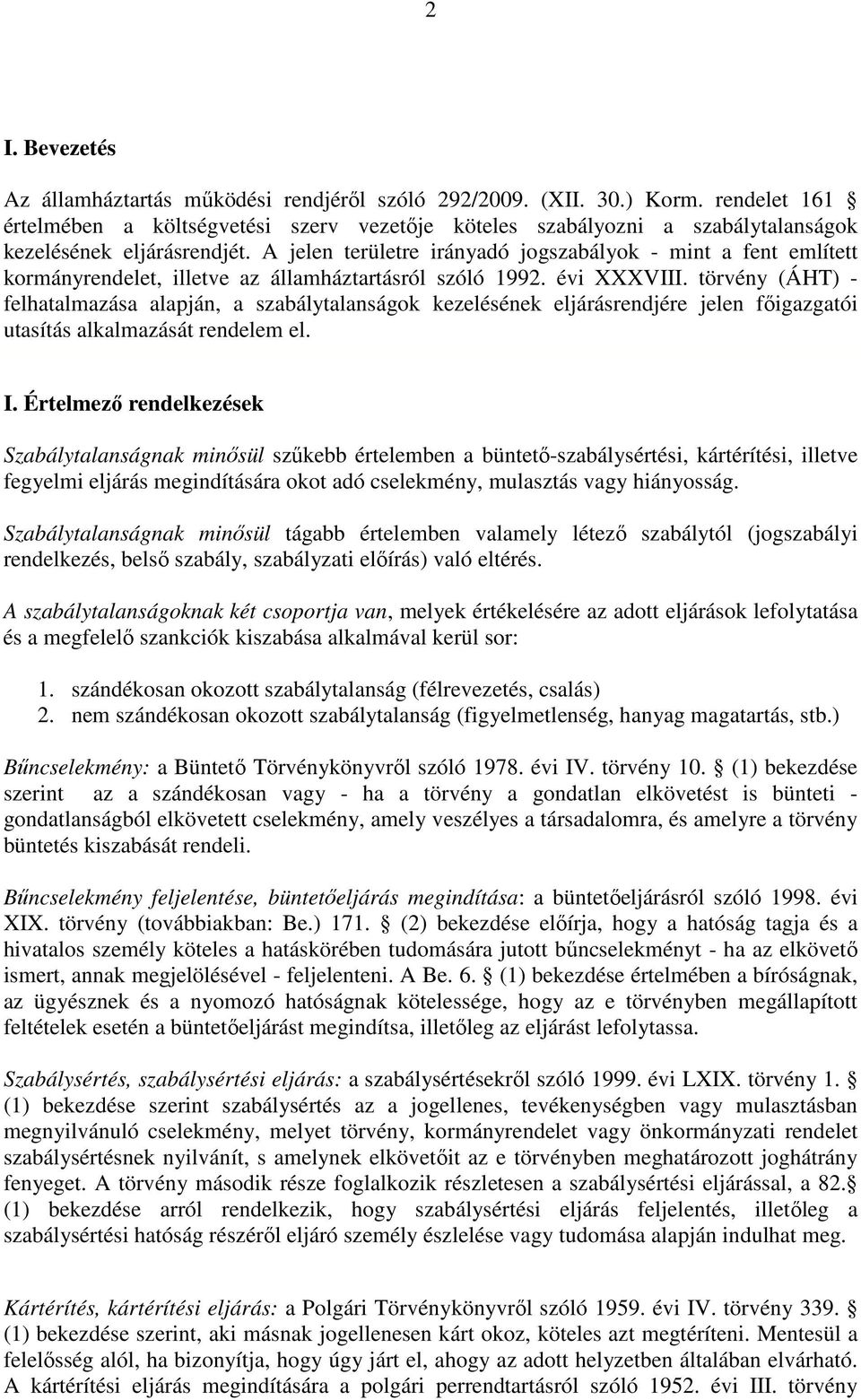 A jelen területre irányadó jogszabályok - mint a fent említett kormányrendelet, illetve az államháztartásról szóló 1992. évi XXXVIII.