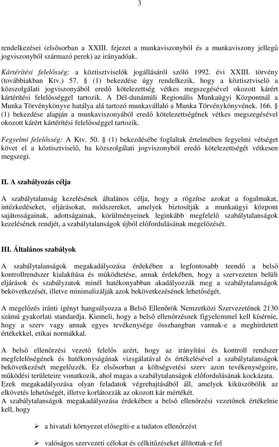 (1) bekezdése úgy rendelkezik, hogy a köztisztviselő a közszolgálati jogviszonyából eredő kötelezettség vétkes megszegésével okozott kárért kártérítési felelősséggel tartozik.