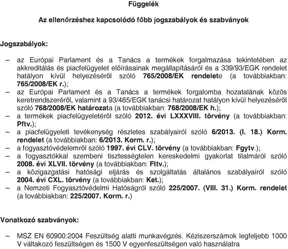 ); az Európai Parlament és a Tanács a termékek forgalomba hozatalának közös keretrendszerérl, valamint a 93/465/EGK tanácsi határozat hatályon kívül helyezésérl szóló 768/2008/EK határozata (a