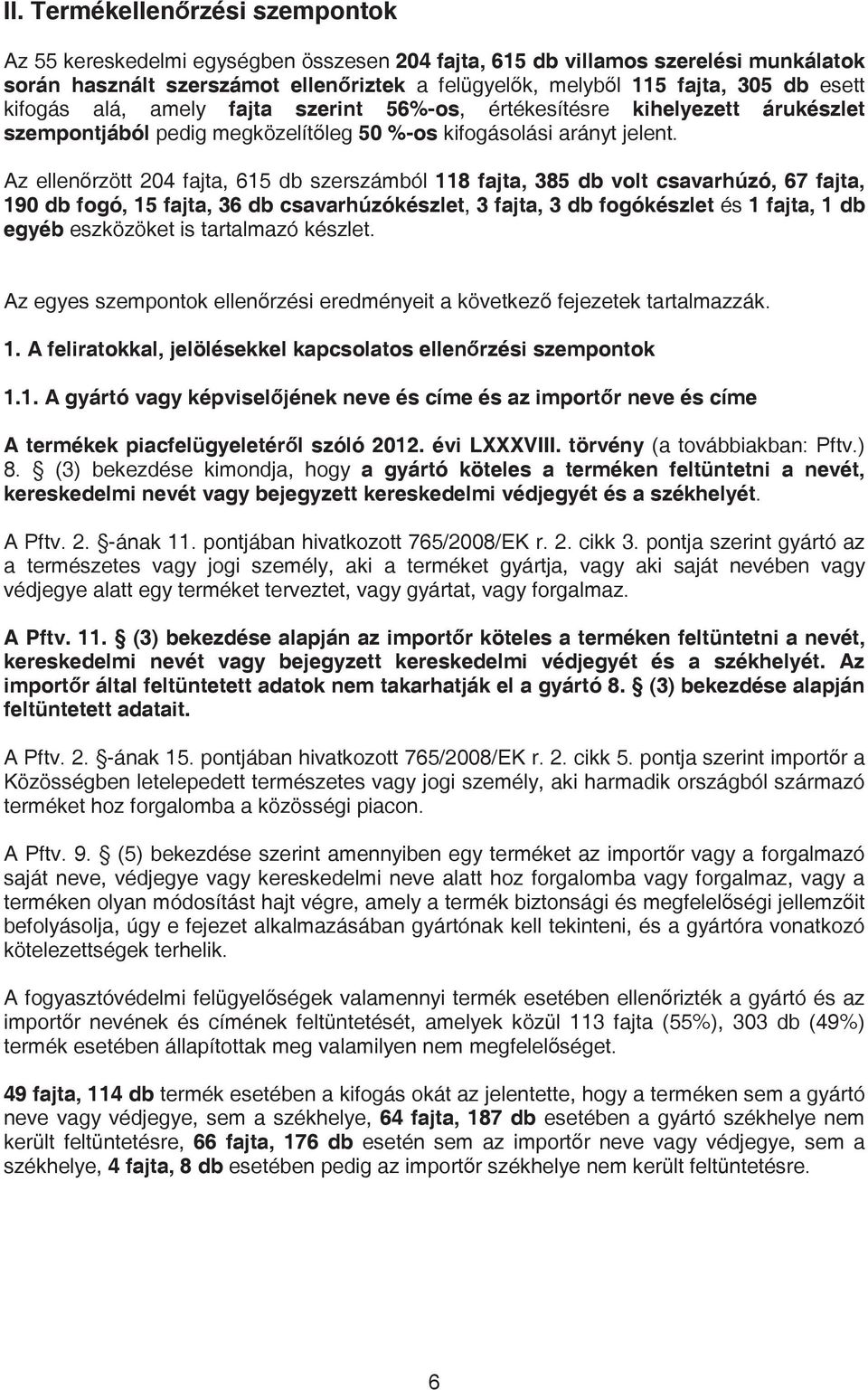 Az ellenrzött 204 fajta, 615 db szerszámból 118 fajta, 385 db volt csavarhúzó, 67 fajta, 190 db fogó, 15 fajta, 36 db csavarhúzókészlet, 3 fajta, 3 db fogókészlet és 1 fajta, 1 db egyéb eszközöket is