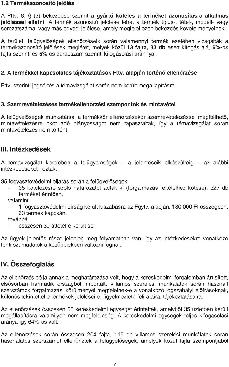 A területi felügyelségek ellenrzéseik során valamennyi termék esetében vizsgálták a termékazonosító jelölések meglétét, melyek közül 13 fajta, 33 db esett kifogás alá, 6%-os fajta szerinti és 5%-os