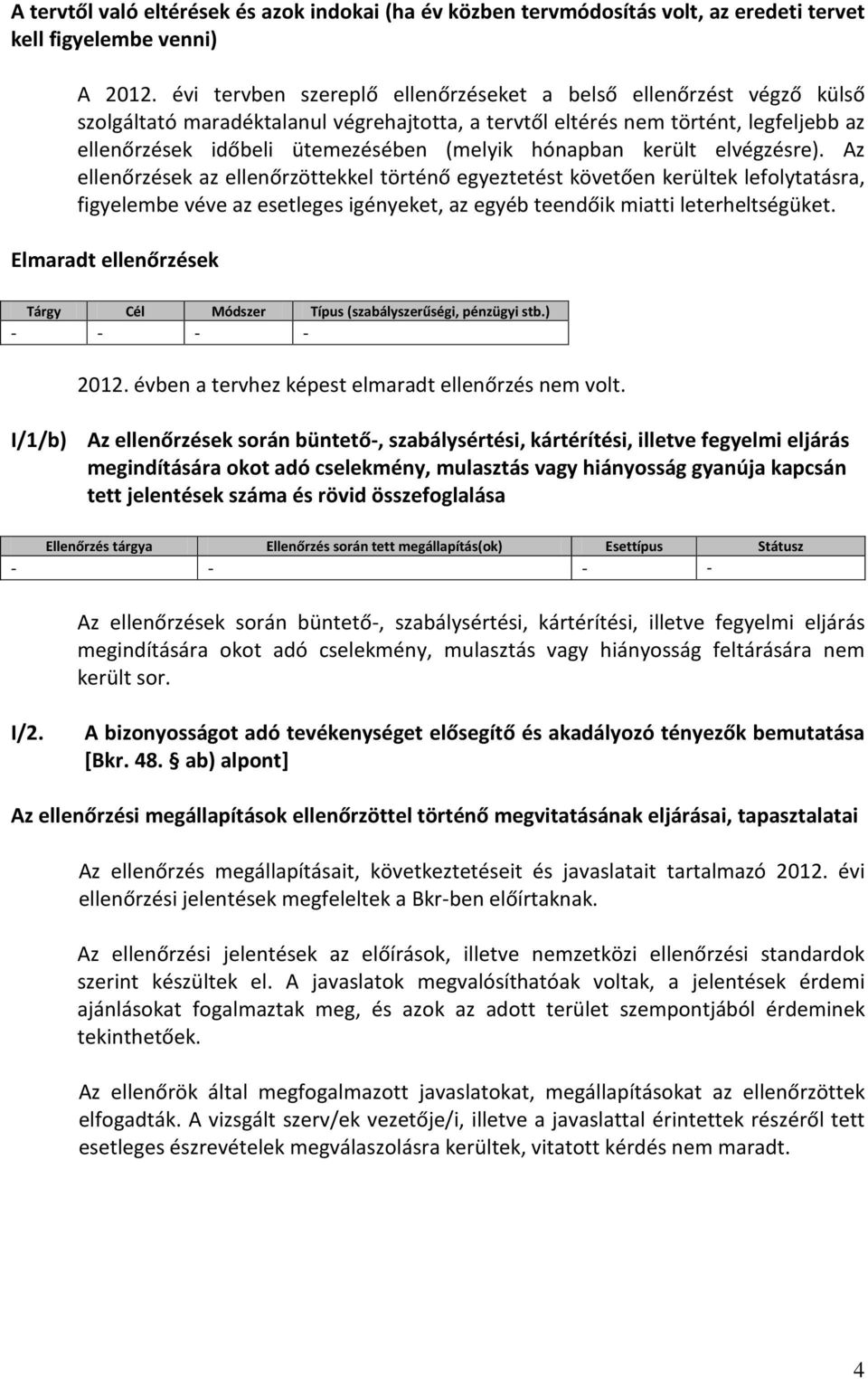 elvégzésre). Az k az ellenőrzöttekkel történő egyeztetést követően kerültek lefolytatásra, figyelembe véve az esetleges igényeket, az egyéb teendőik miatti leterheltségüket.