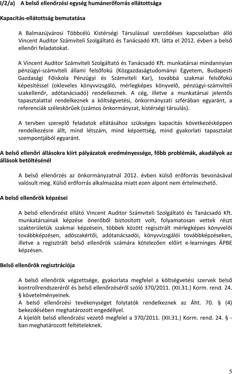 munkatársai mindannyian pénzügyi-számviteli állami felsőfokú (Közgazdaságtudományi Egyetem, Budapesti Gazdasági Főiskola Pénzügyi és Számviteli Kar), továbbá szakmai felsőfokú képesítéssel (okleveles