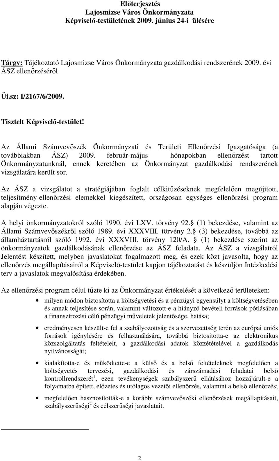 február-május hónapokban ellenırzést tartott Önkormányzatunknál, ennek keretében az Önkormányzat gazdálkodási rendszerének vizsgálatára került sor.