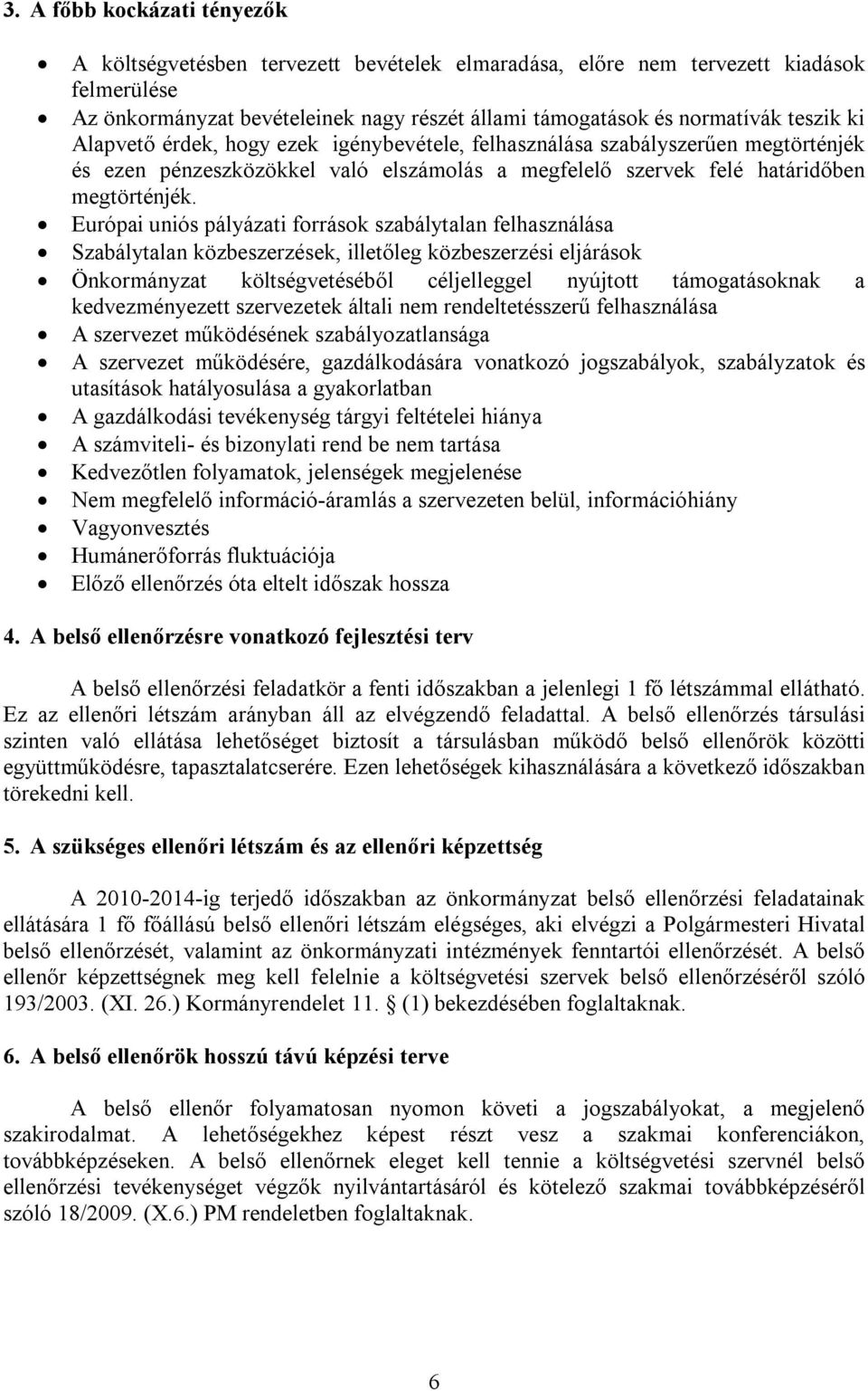 Európai uniós pályázati források szabálytalan felhasználása Szabálytalan közbeszerzések, illetőleg közbeszerzési eljárások Önkormányzat költségvetéséből céljelleggel nyújtott támogatásoknak a