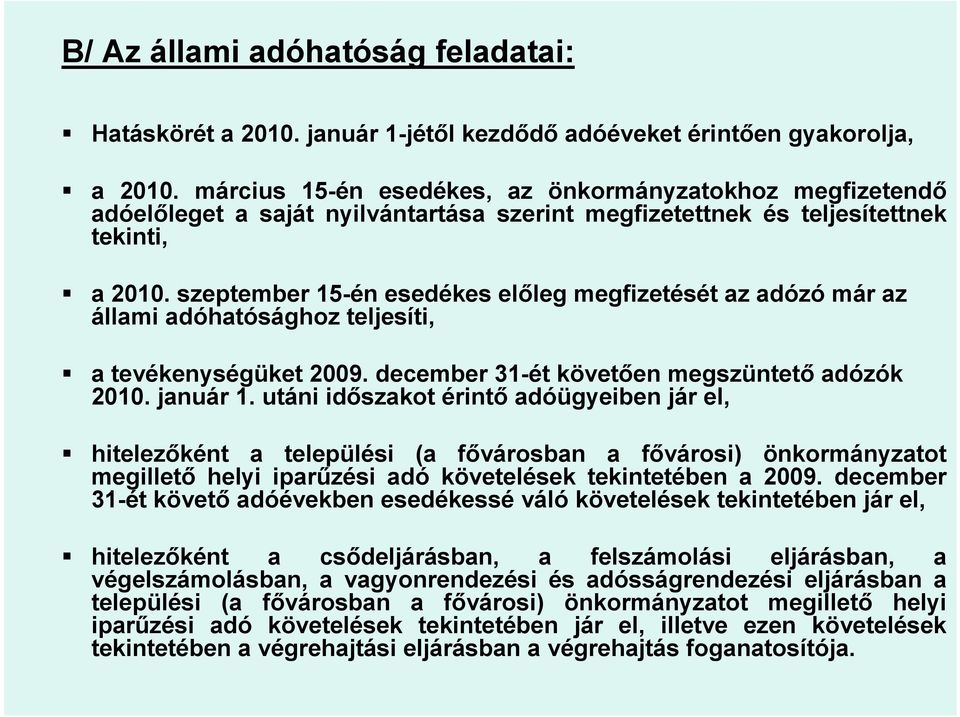 szeptember 15-én esedékes előleg megfizetését az adózó már az állami adóhatósághoz teljesíti, a tevékenységüket 2009. december 31-ét követően megszüntető adózók 2010. január 1.