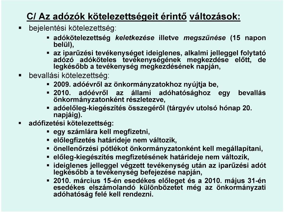 adóévről az állami adóhatósághoz egy bevallás önkormányzatonként részletezve, adóelőleg-kiegészítés összegéről (tárgyév utolsó hónap 20. napjáig).