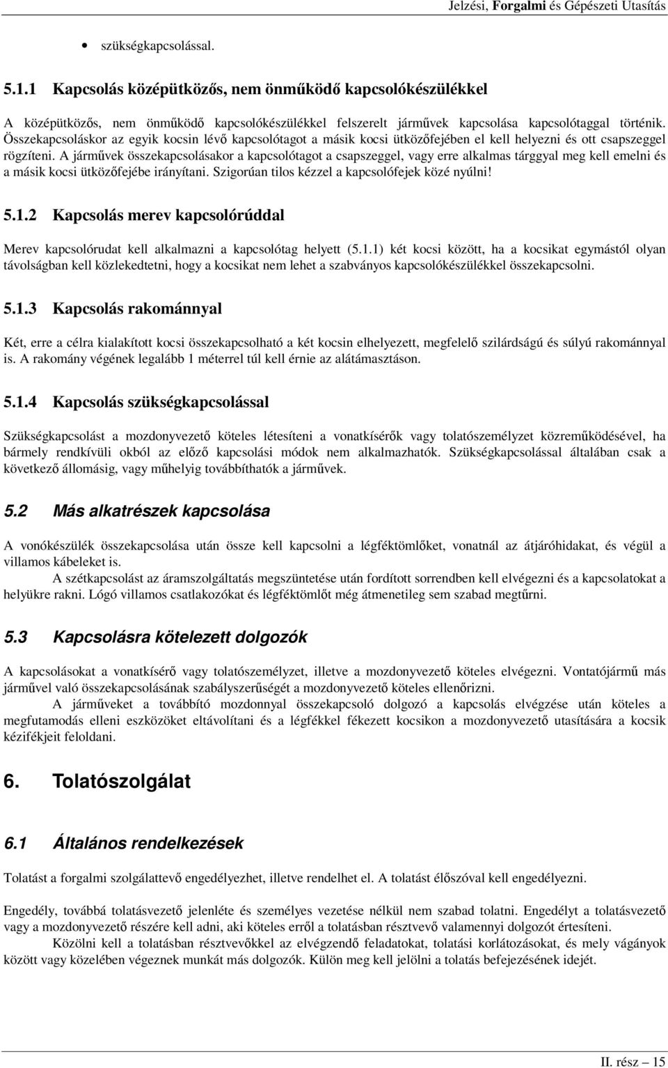 A járművek összekapcsolásakor a kapcsolótagot a csapszeggel, vagy erre alkalmas tárggyal meg kell emelni és a másik kocsi ütközőfejébe irányítani. Szigorúan tilos kézzel a kapcsolófejek közé nyúlni!