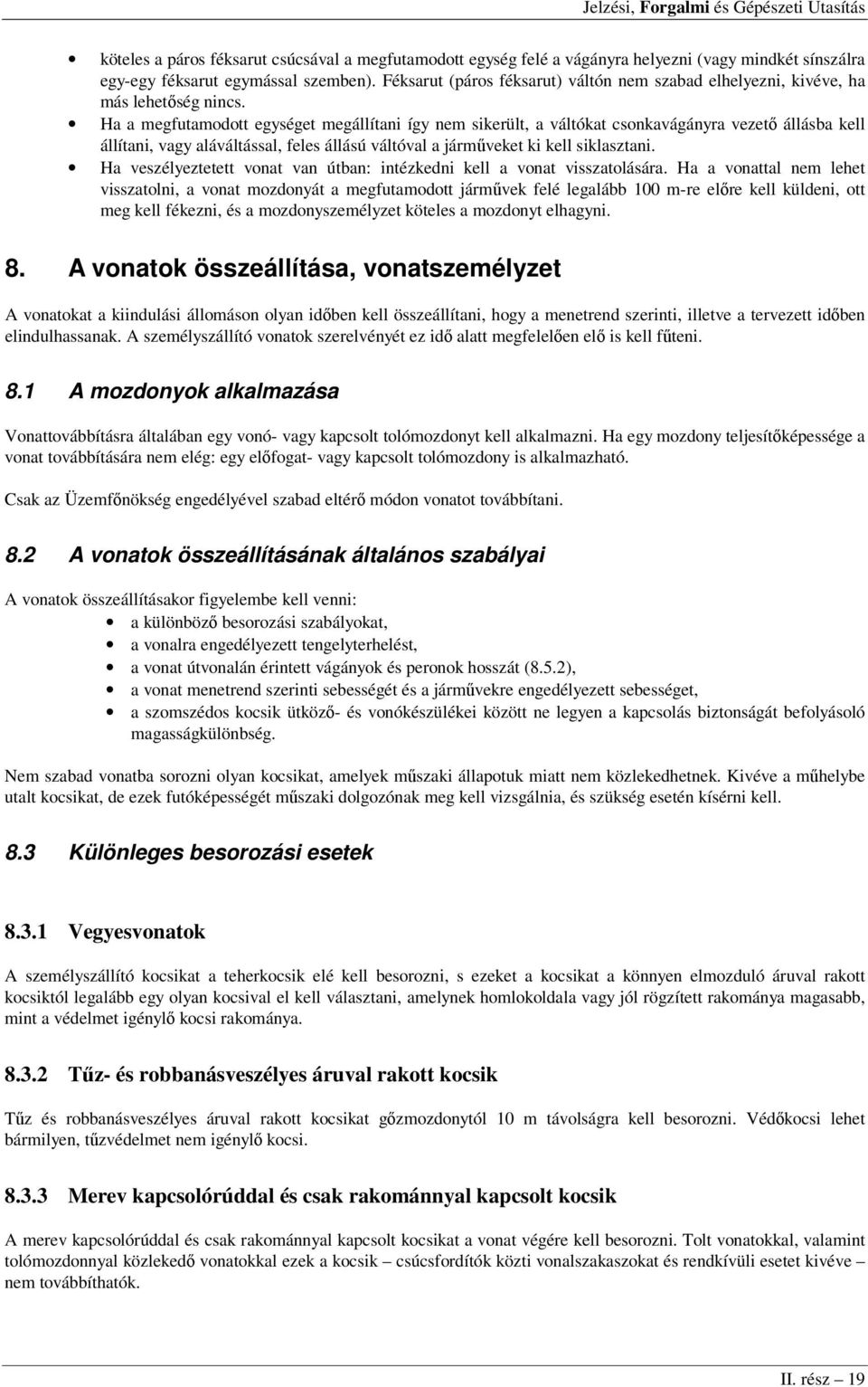 Ha a megfutamodott egységet megállítani így nem sikerült, a váltókat csonkavágányra vezető állásba kell állítani, vagy aláváltással, feles állású váltóval a járműveket ki kell siklasztani.