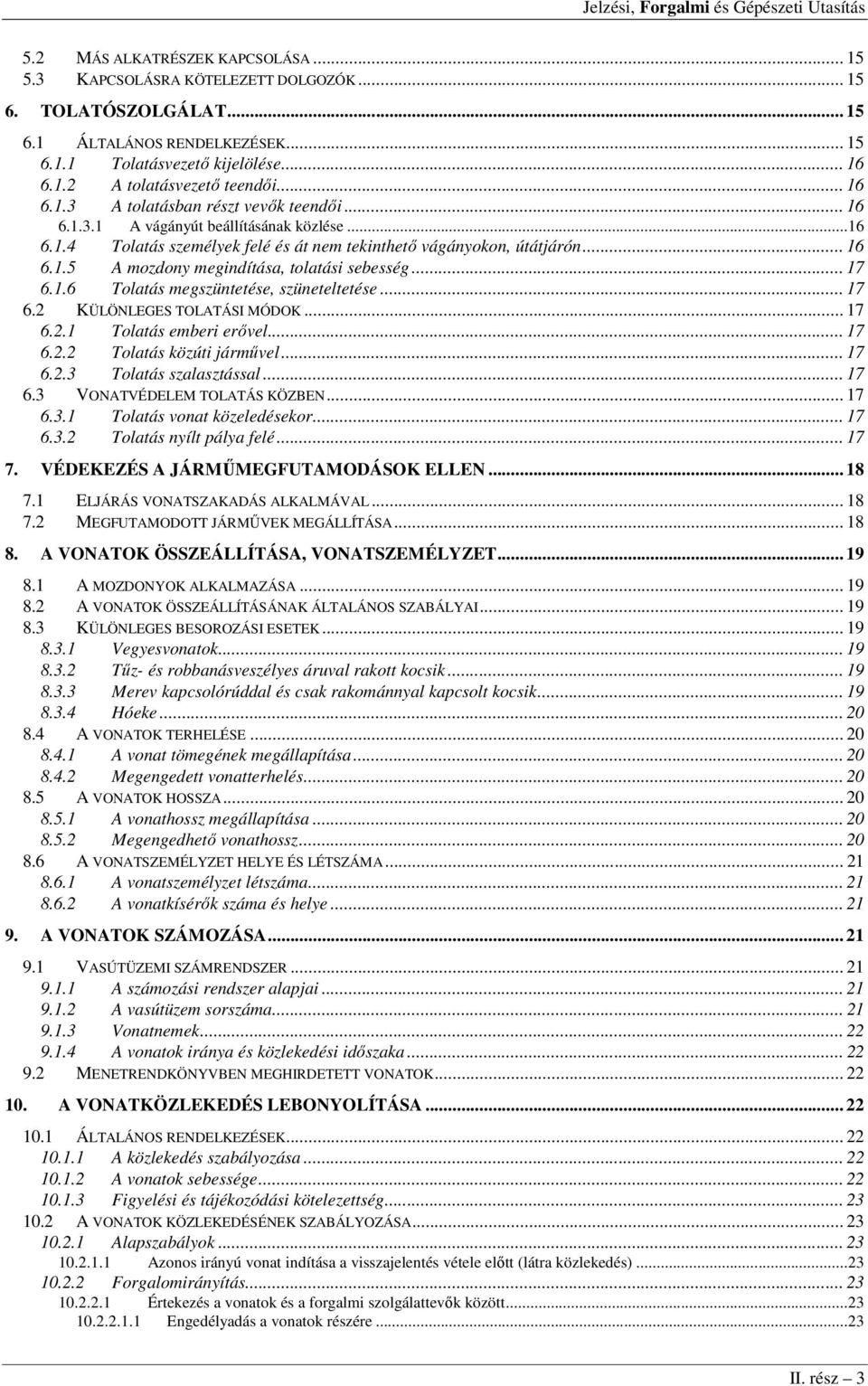 .. 17 6.1.6 Tolatás megszüntetése, szüneteltetése... 17 6.2 KÜLÖNLEGES TOLATÁSI MÓDOK... 17 6.2.1 Tolatás emberi erővel... 17 6.2.2 Tolatás közúti járművel... 17 6.2.3 Tolatás szalasztással... 17 6.3 VONATVÉDELEM TOLATÁS KÖZBEN.