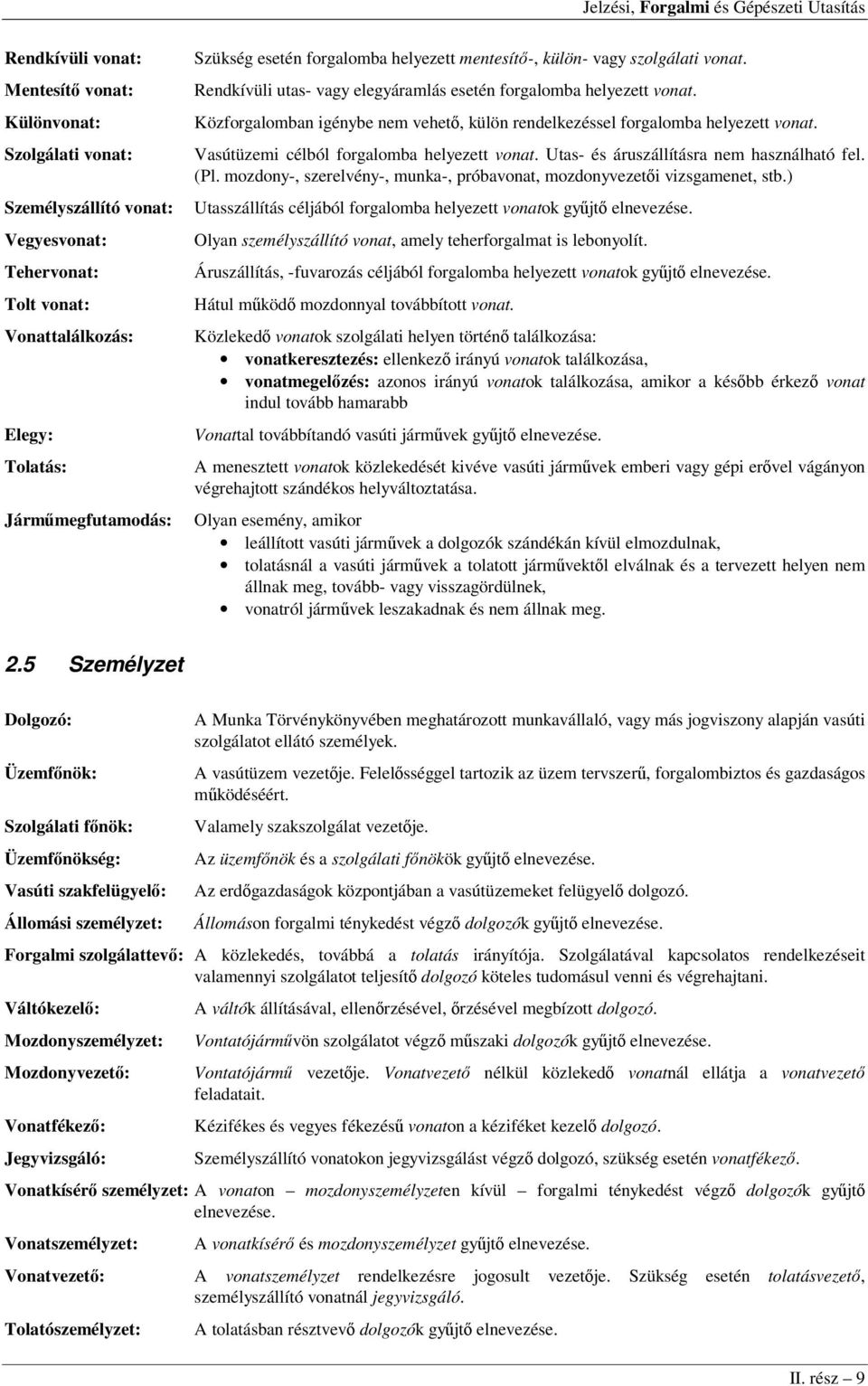 Közforgalomban igénybe nem vehető, külön rendelkezéssel forgalomba helyezett vonat. Vasútüzemi célból forgalomba helyezett vonat. Utas- és áruszállításra nem használható fel. (Pl.