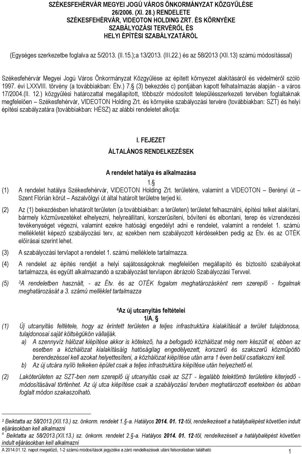 13) számú módosítással) Székesfehérvár Megyei Jogú Város Önkormányzat Közgyűlése az épített környezet alakításáról és védelméről szóló 1997. évi LXXVIII. törvény (a továbbiakban: Étv.) 7.