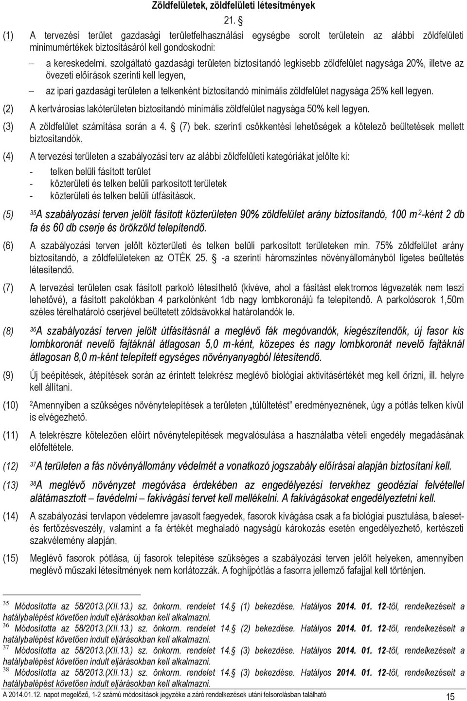 szolgáltató gazdasági területen biztosítandó legkisebb zöldfelület nagysága 20%, illetve az övezeti előírások szerinti kell legyen, az ipari gazdasági területen a telkenként biztosítandó minimális