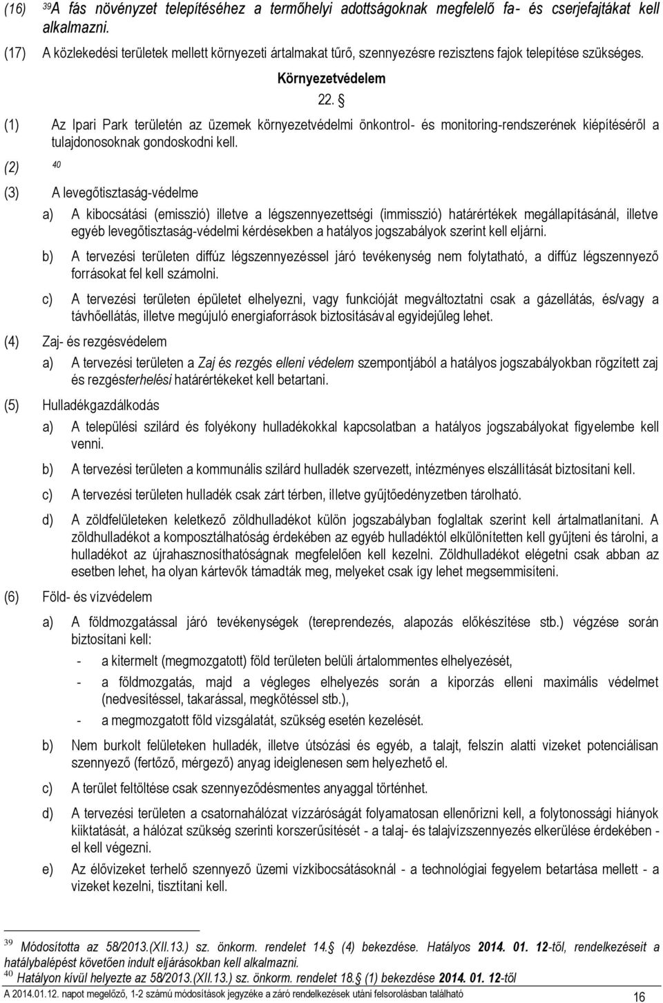 (1) Az Ipari Park területén az üzemek környezetvédelmi önkontrol- és monitoring-rendszerének kiépítéséről a tulajdonosoknak gondoskodni kell.