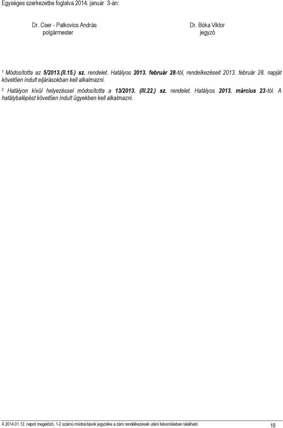 2 Hatályon kívül helyezéssel módosította a 13/2013. (III.22.) sz. rendelet. Hatályos 2013. március 23-tól.