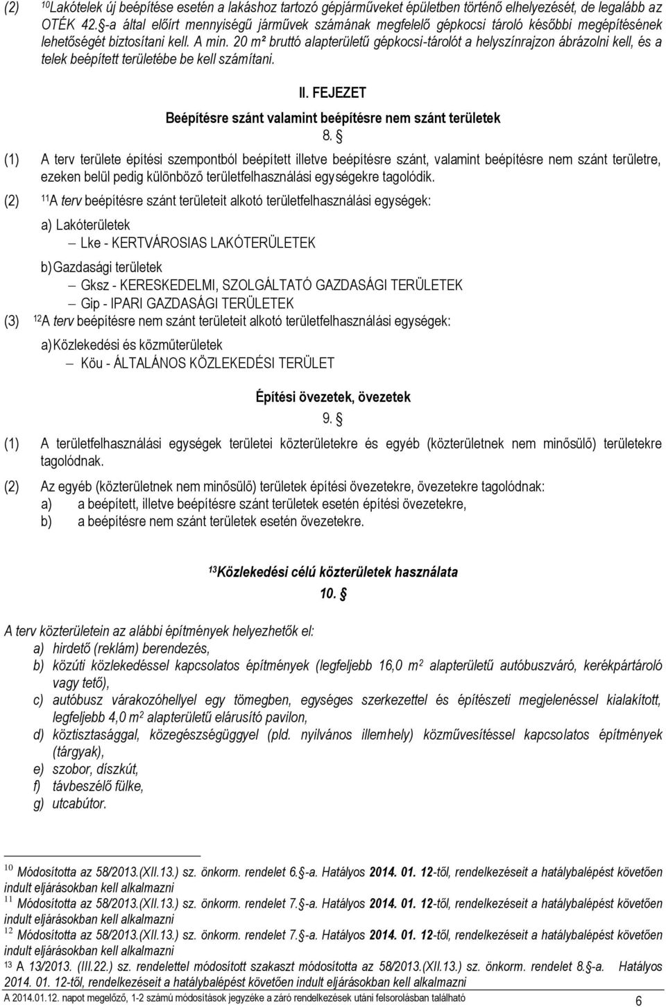 20 m² bruttó alapterületű gépkocsi-tárolót a helyszínrajzon ábrázolni kell, és a telek beépített területébe be kell számítani. II. FEJEZET Beépítésre szánt valamint beépítésre nem szánt területek 8.