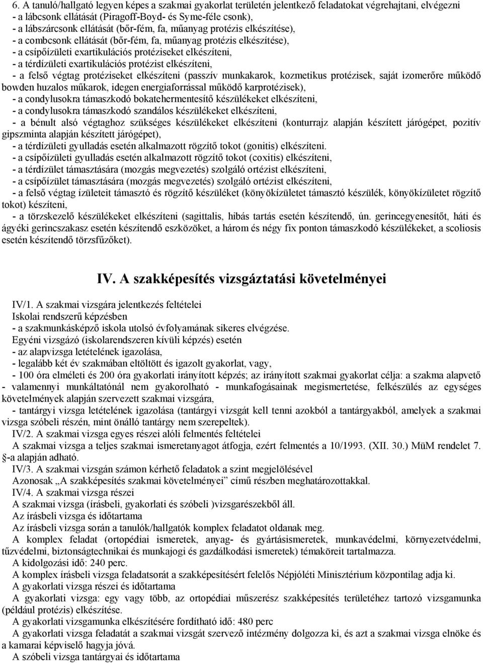 exartikulációs protézist elkészíteni, - a felső végtag protéziseket elkészíteni (passzív munkakarok, kozmetikus protézisek, saját izomerőre működő bowden huzalos műkarok, idegen energiaforrással