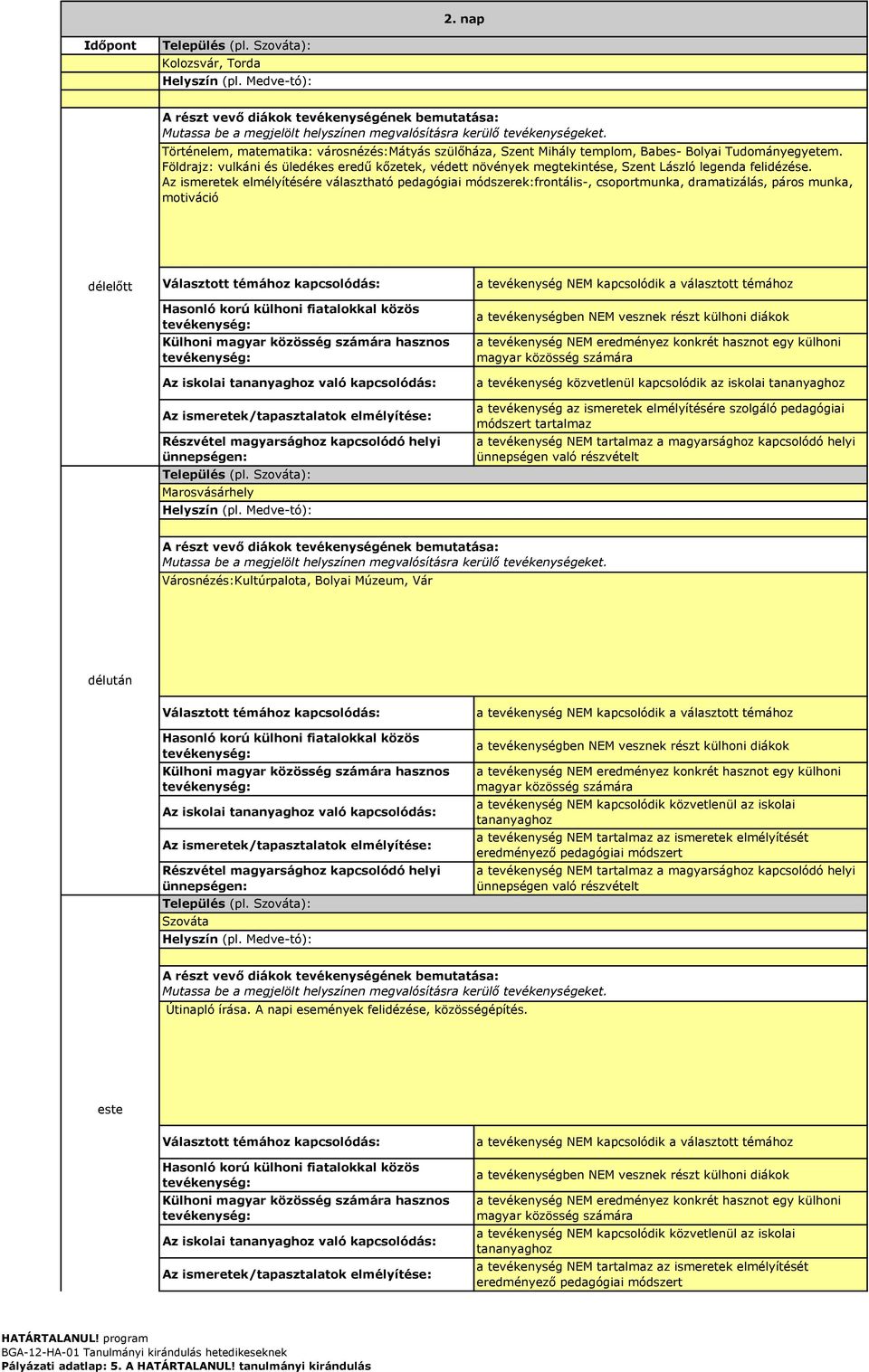 Az ismeretek elmélyítésére választható pedagógiai módszerek:frontális-, csoportmunka, dramatizálás, páros munka, motiváció délelőtt Marosvásárhely a tevékenység NEM kapcsolódik a választott témához a