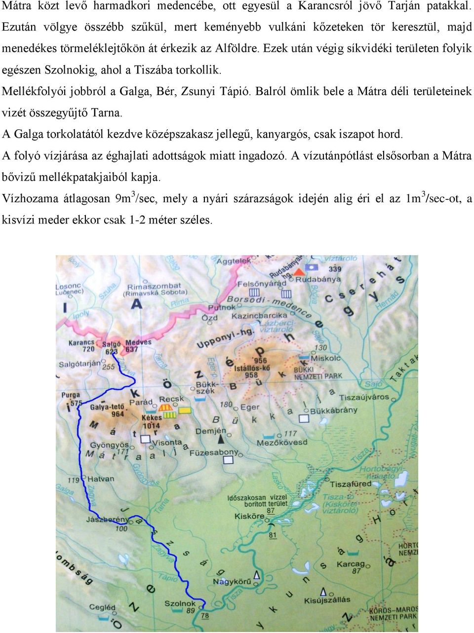 Ezek után végig síkvidéki területen folyik egészen Szolnokig, ahol a Tiszába torkollik. Mellékfolyói jobbról a Galga, Bér, Zsunyi Tápió.