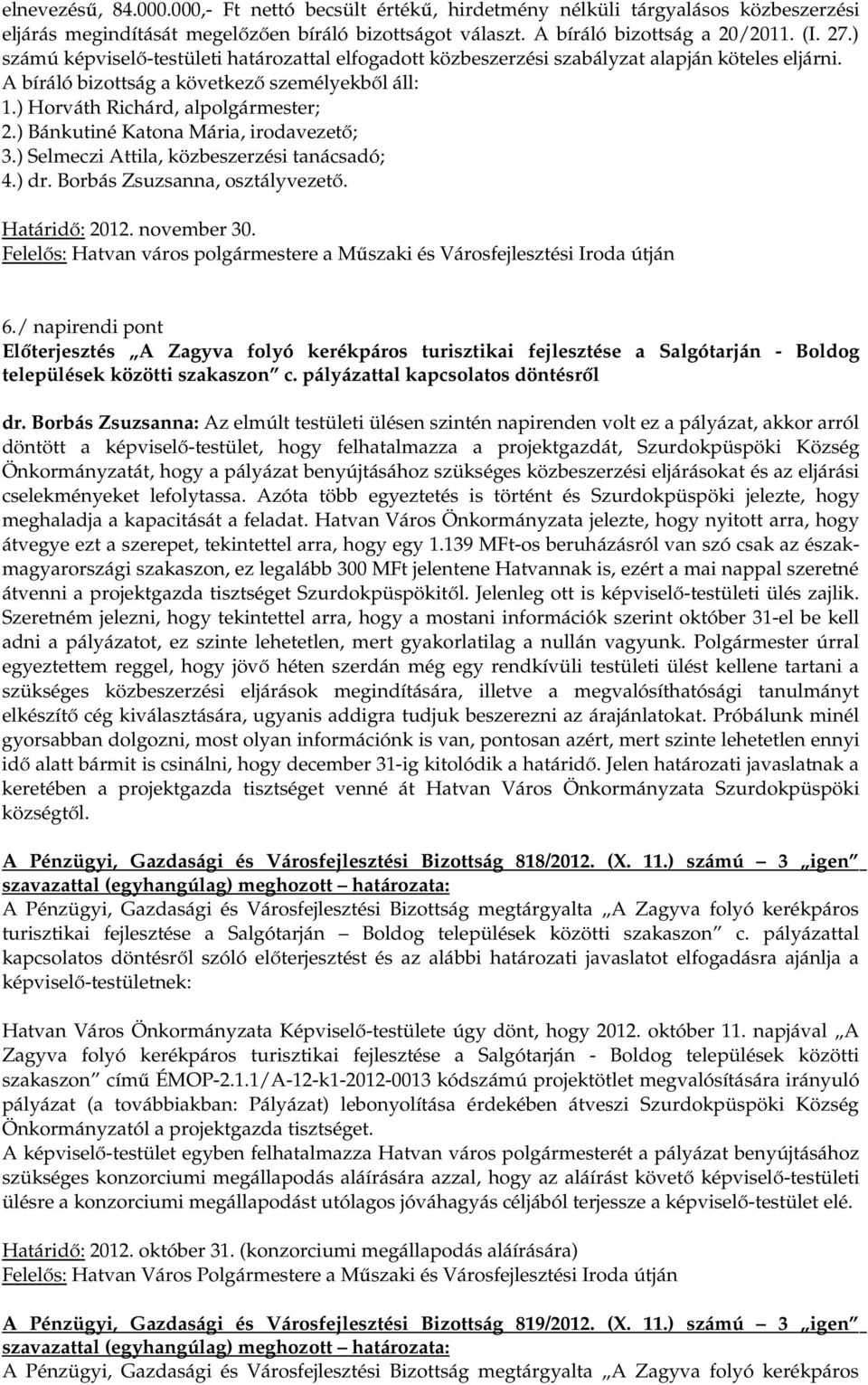 ) Bánkutiné Katona Mária, irodavezető; 3.) Selmeczi Attila, közbeszerzési tanácsadó; 4.) dr. Borbás Zsuzsanna, osztályvezető. Határidő: 2012. november 30. 6.