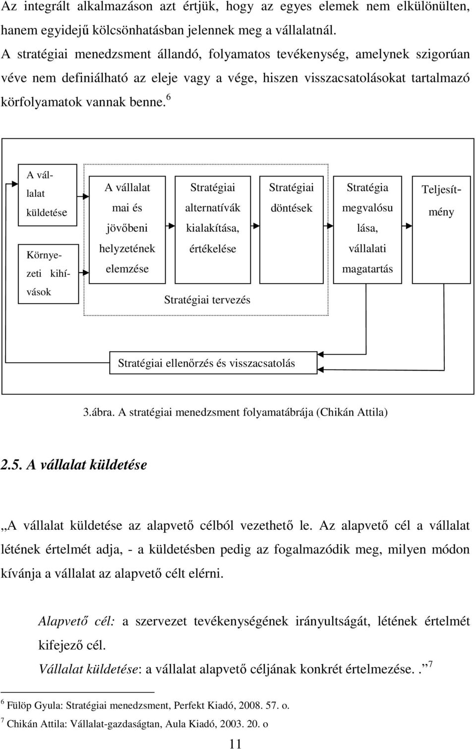 6 A vállalat küldetése A vállalat mai és jövıbeni Stratégiai alternatívák kialakítása, Stratégiai döntések Stratégia megvalósu lása, Teljesítmény Környezeti kihí- helyzetének elemzése értékelése