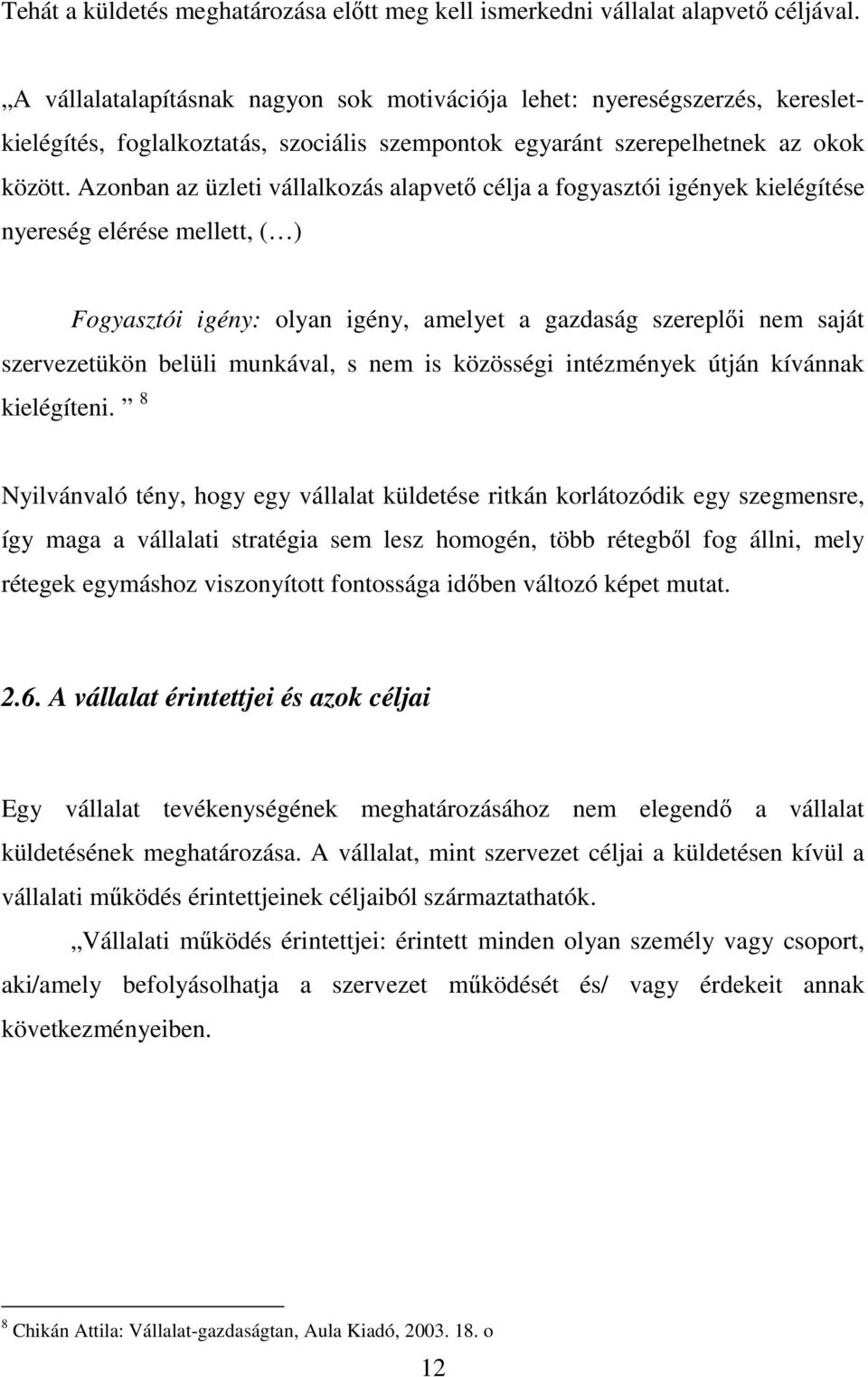 Azonban az üzleti vállalkozás alapvetı célja a fogyasztói igények kielégítése nyereség elérése mellett, ( ) Fogyasztói igény: olyan igény, amelyet a gazdaság szereplıi nem saját szervezetükön belüli
