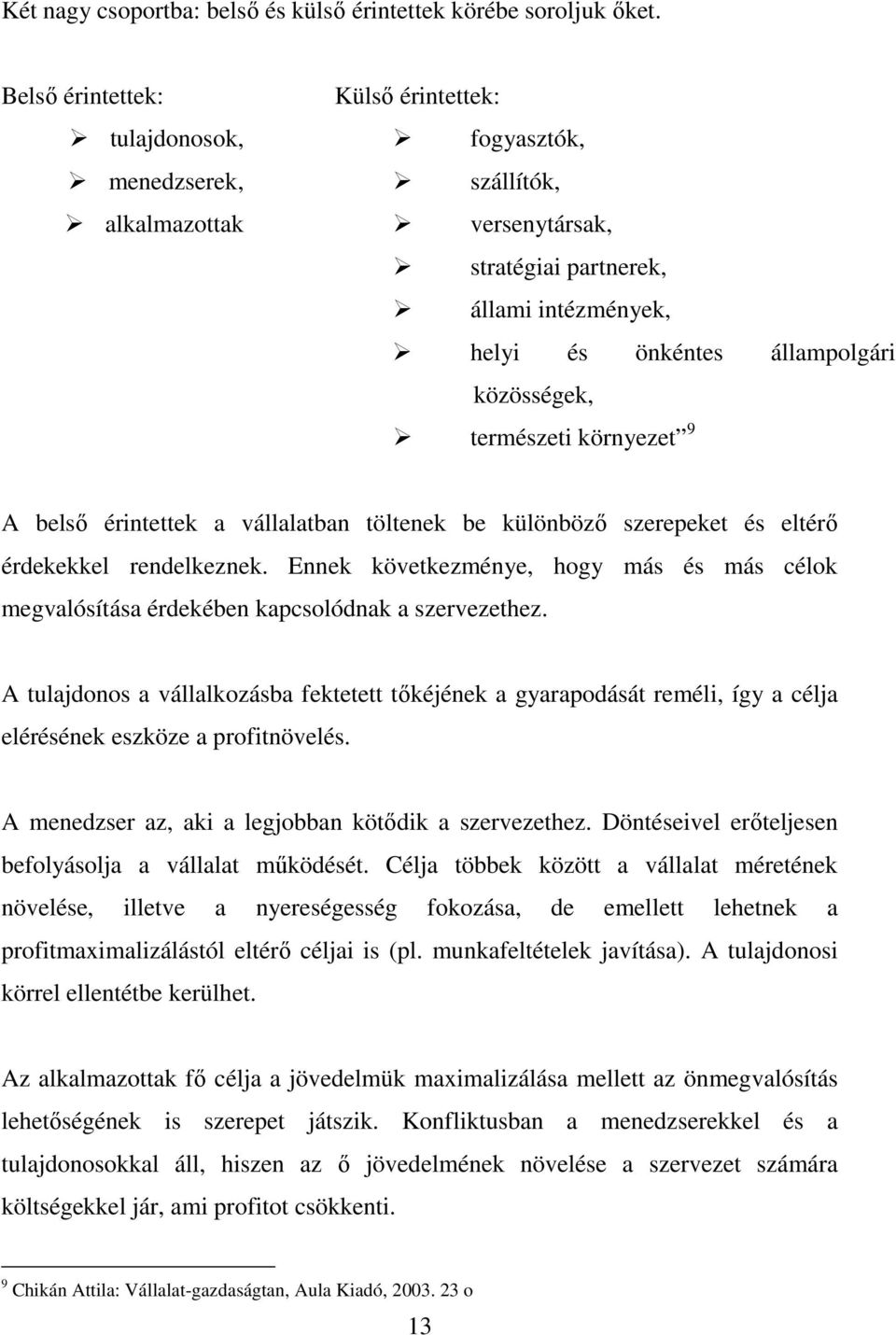 természeti környezet 9 A belsı érintettek a vállalatban töltenek be különbözı szerepeket és eltérı érdekekkel rendelkeznek.